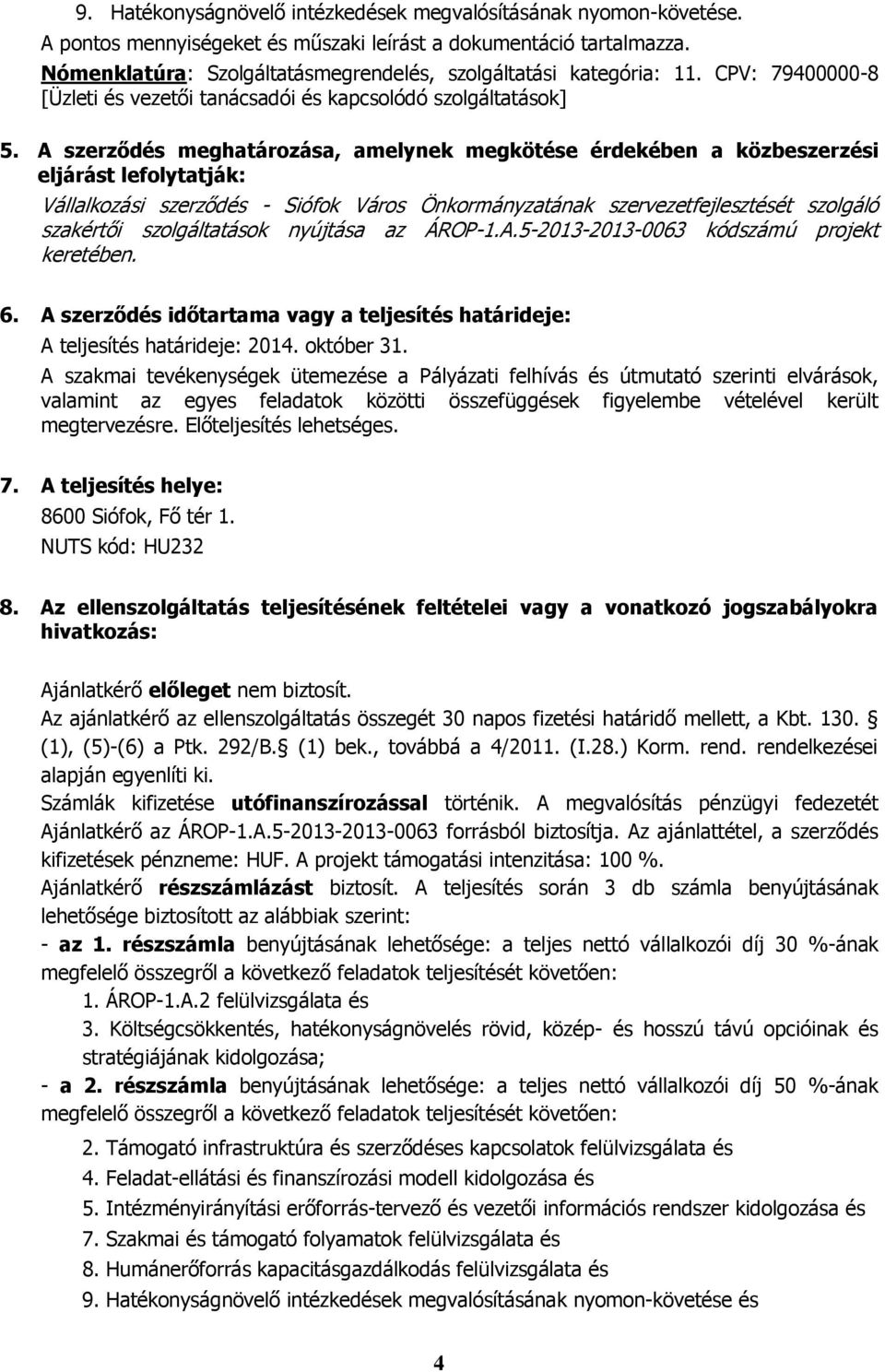 A szerződés meghatározása, amelynek megkötése érdekében a közbeszerzési eljárást lefolytatják: Vállalkozási szerződés - Siófok Város Önkormányzatának szervezetfejlesztését szolgáló szakértői