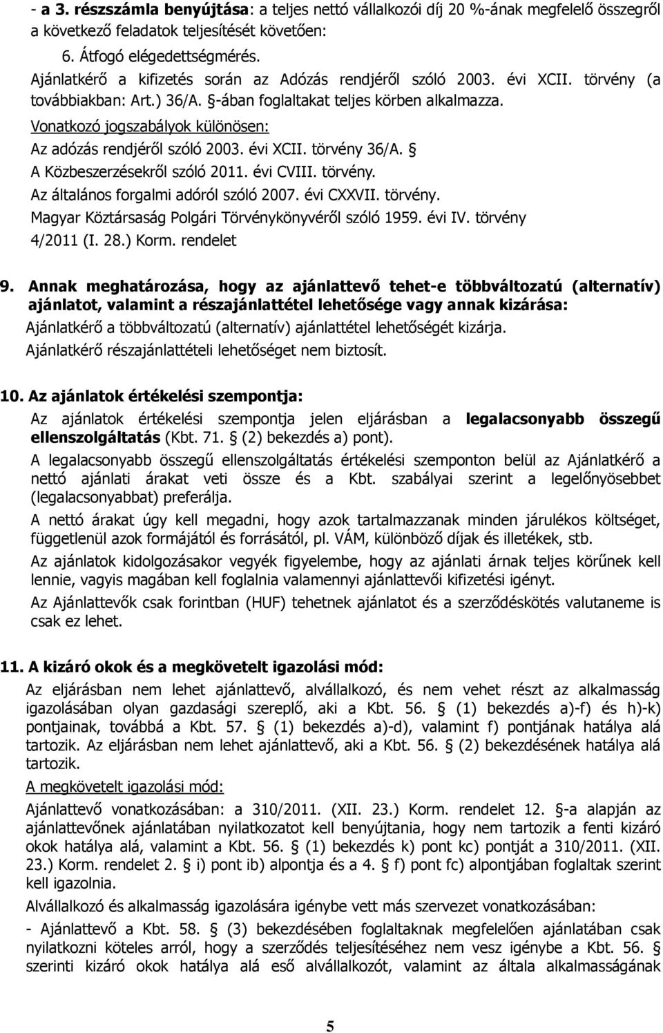 Vonatkozó jogszabályok különösen: Az adózás rendjéről szóló 2003. évi XCII. törvény 36/A. A Közbeszerzésekről szóló 2011. évi CVIII. törvény. Az általános forgalmi adóról szóló 2007. évi CXXVII.