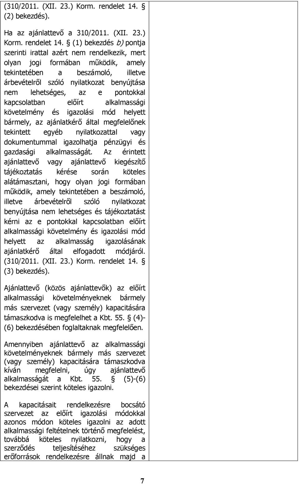 (1) bekezdés b) pontja szerinti irattal azért nem rendelkezik, mert olyan jogi formában működik, amely tekintetében a beszámoló, illetve árbevételről szóló nyilatkozat benyújtása nem lehetséges, az e