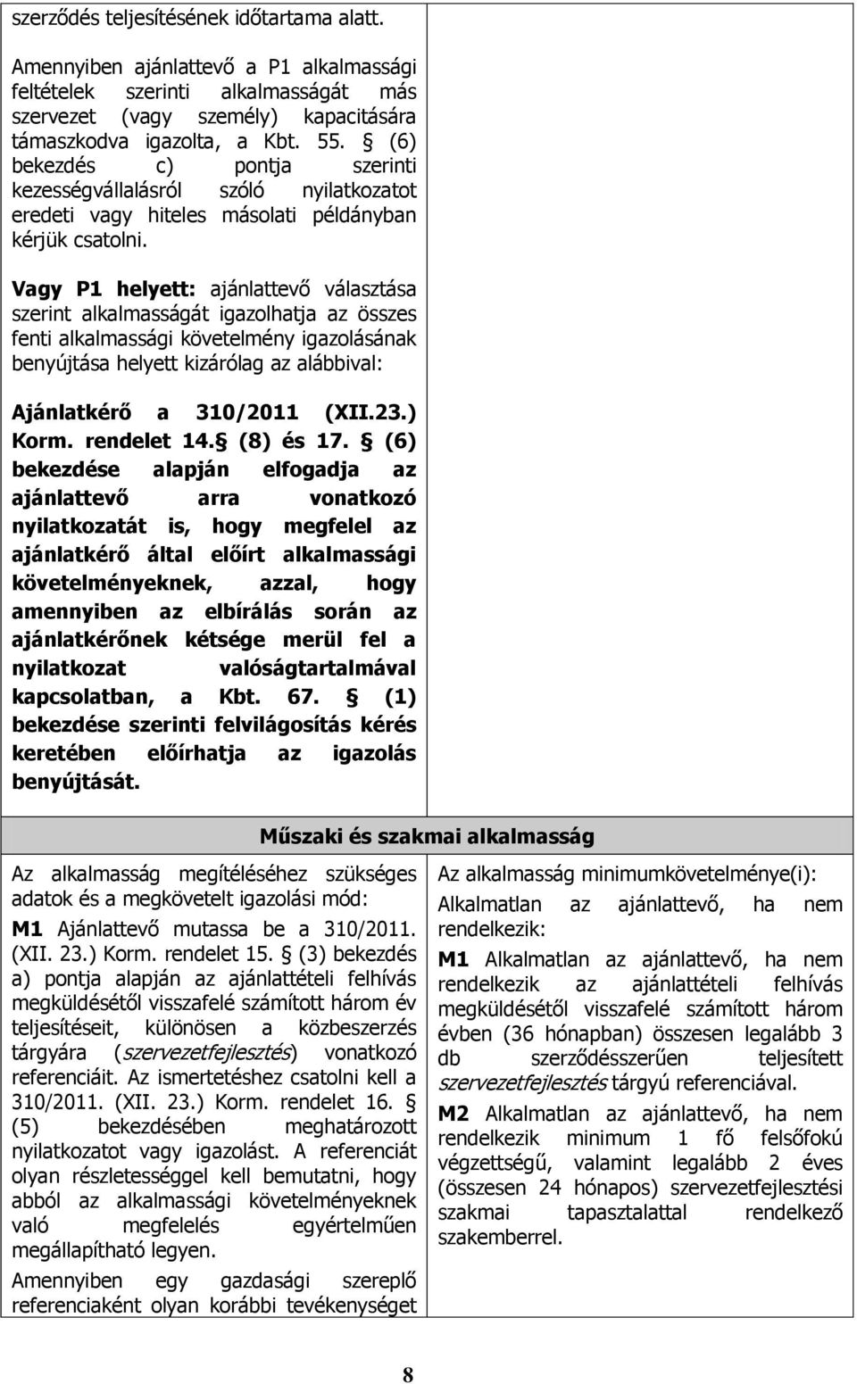Vagy P1 helyett: ajánlattevő választása szerint alkalmasságát igazolhatja az összes fenti alkalmassági követelmény igazolásának benyújtása helyett kizárólag az alábbival: Ajánlatkérő a 310/2011 (XII.