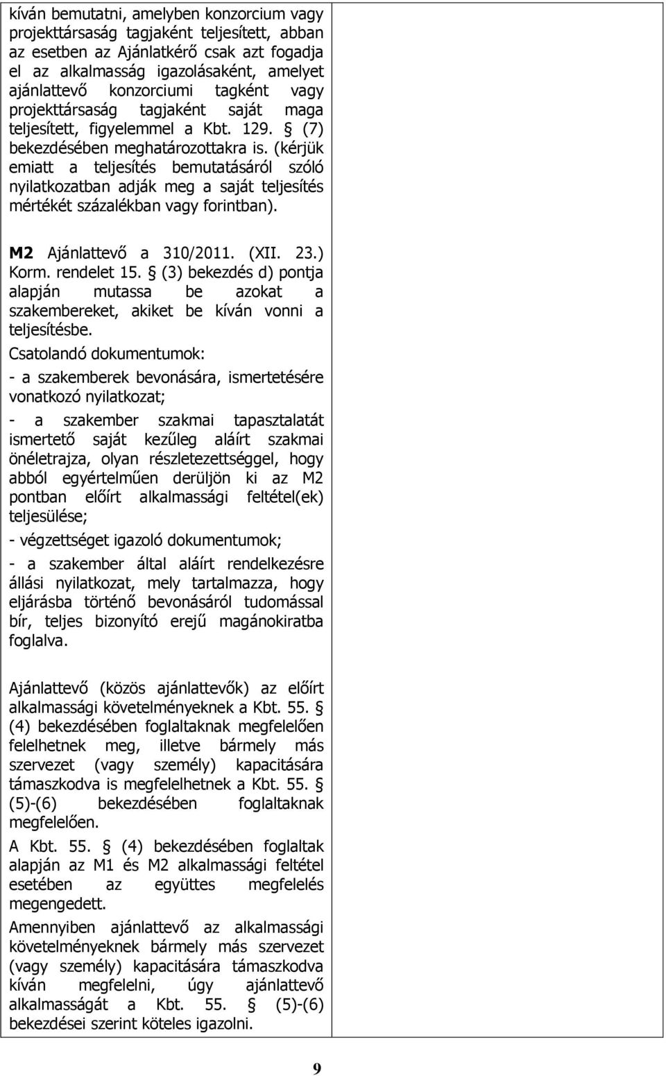 (kérjük emiatt a teljesítés bemutatásáról szóló nyilatkozatban adják meg a saját teljesítés mértékét százalékban vagy forintban). M2 Ajánlattevő a 310/2011. (XII. 23.) Korm. rendelet 15.