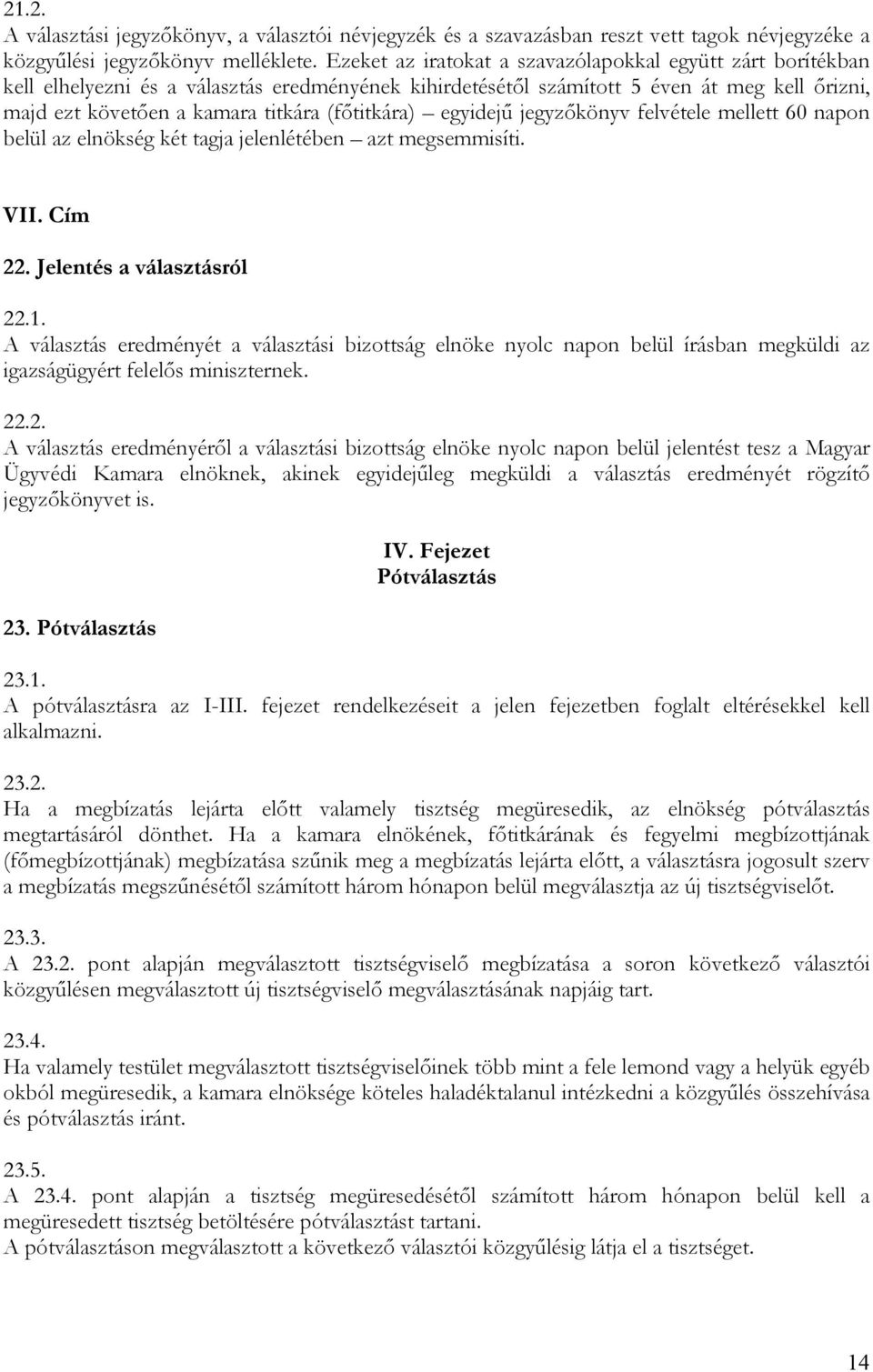 (fıtitkára) egyidejő jegyzıkönyv felvétele mellett 60 napon belül az elnökség két tagja jelenlétében azt megsemmisíti. VII. Cím 22. Jelentés a választásról 22.1.