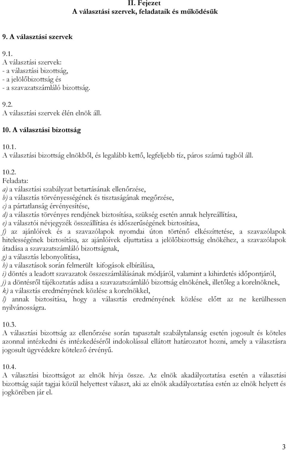 Feladata: a) a választási szabályzat betartásának ellenırzése, b) a választás törvényességének és tisztaságának megırzése, c) a pártatlanság érvényesítése, d) a választás törvényes rendjének