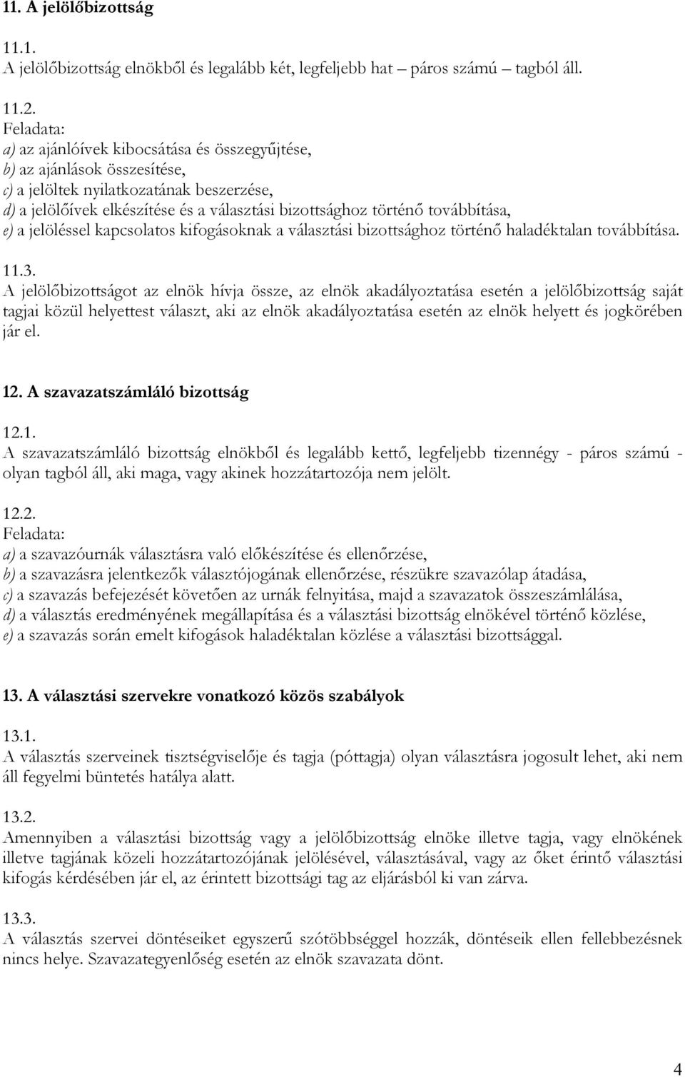 továbbítása, e) a jelöléssel kapcsolatos kifogásoknak a választási bizottsághoz történı haladéktalan továbbítása. 11.3.