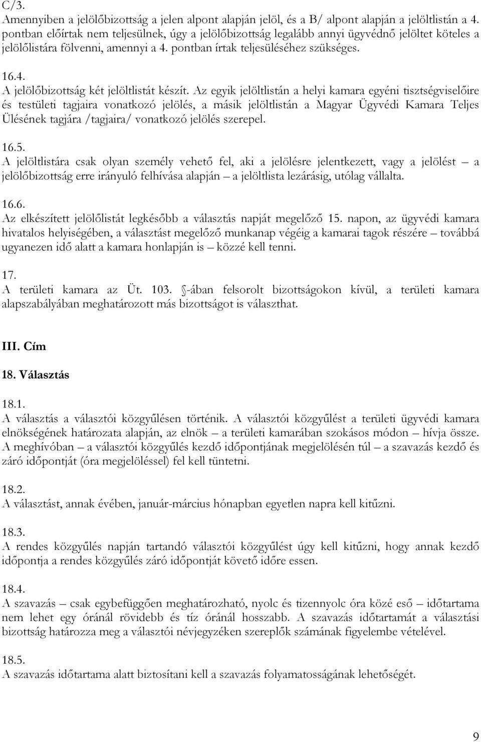 Az egyik jelöltlistán a helyi kamara egyéni tisztségviselıire és testületi tagjaira vonatkozó jelölés, a másik jelöltlistán a Magyar Ügyvédi Kamara Teljes Ülésének tagjára /tagjaira/ vonatkozó