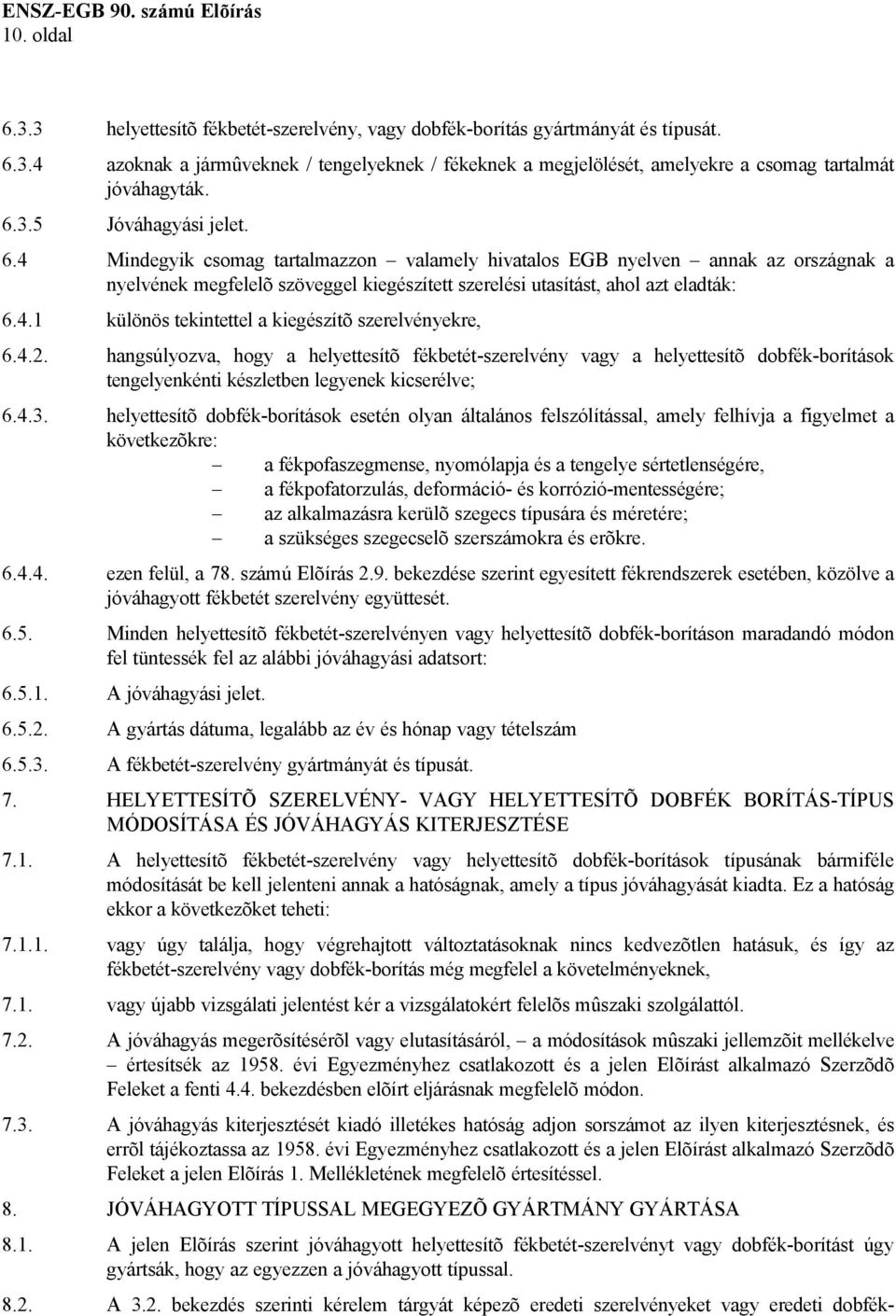 4.2. hangsúlyozva, hogy a helyettesítõ fékbetét-szerelvény vagy a helyettesítõ dobfék-borítások tengelyenkénti készletben legyenek kicserélve; 6.4.3.