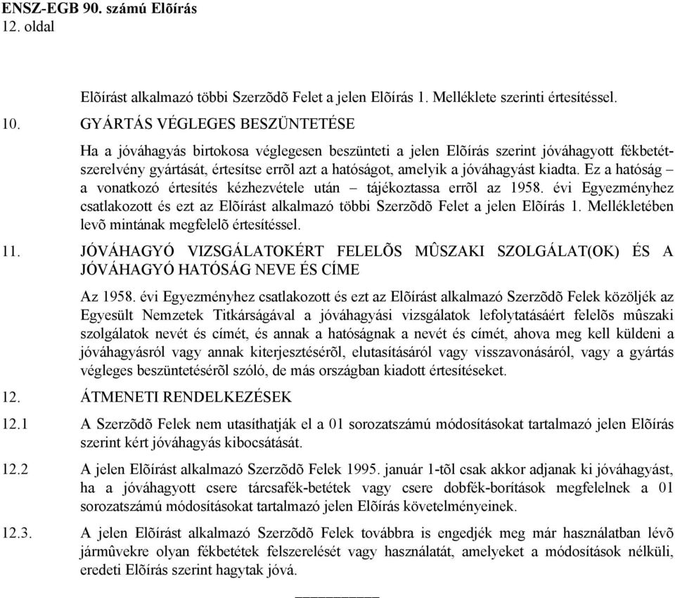 kiadta. Ez a hatóság a vonatkozó értesítés kézhezvétele után tájékoztassa errõl az 1958. évi Egyezményhez csatlakozott és ezt az Elõírást alkalmazó többi Szerzõdõ Felet a jelen Elõírás 1.