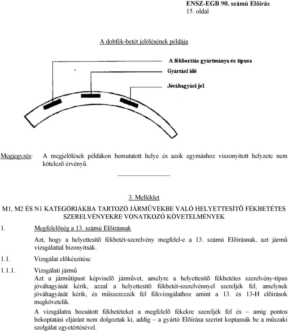 számú Elõírásnak Azt, hogy a helyettesítõ fékbetét-szerelvény megfelel-e a 13