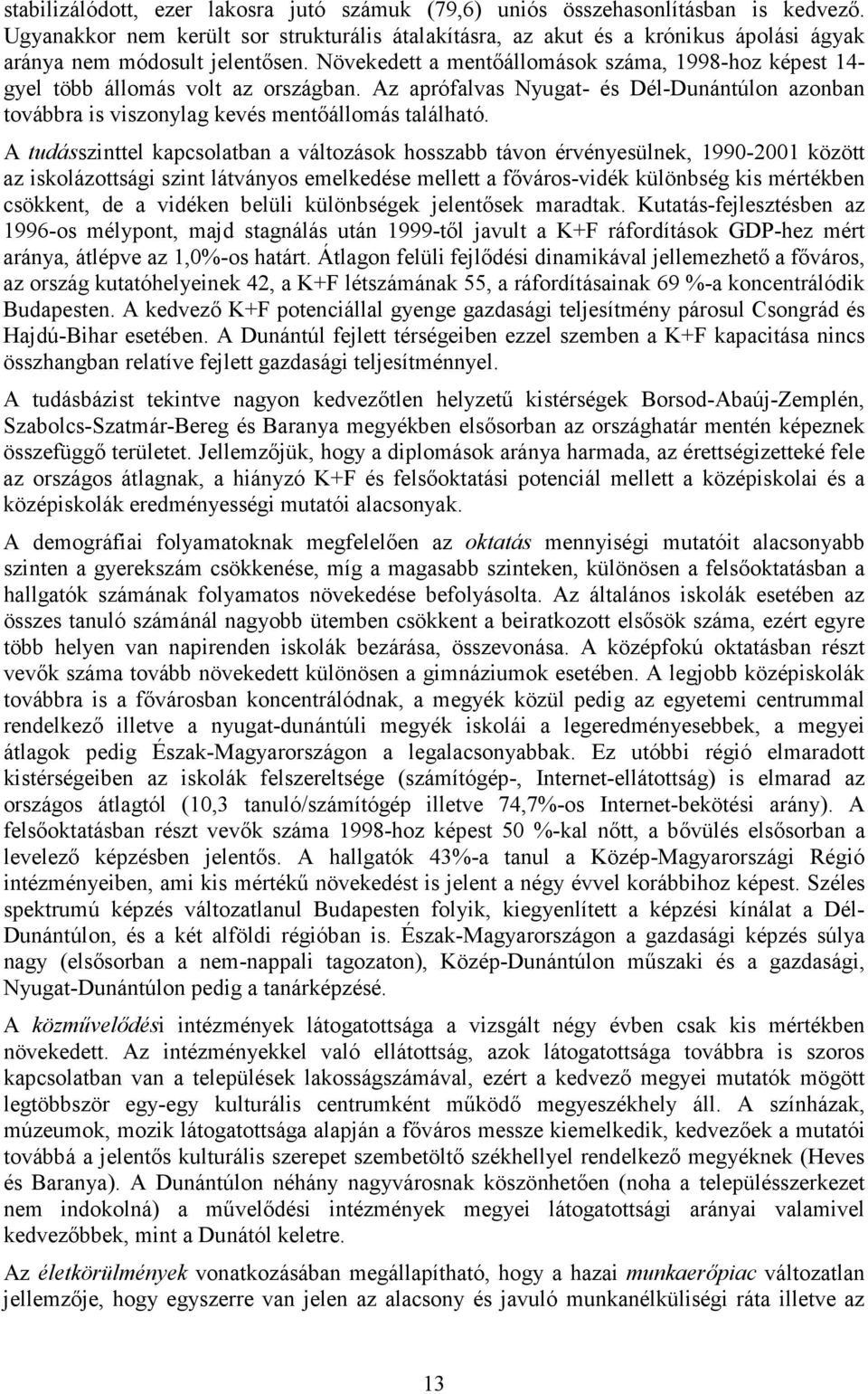 Növekedett a mentőállomások száma, 1998-hoz képest 14- gyel több állomás volt az országban. Az aprófalvas Nyugat- és Dél-Dunántúlon azonban továbbra is viszonylag kevés mentőállomás található.