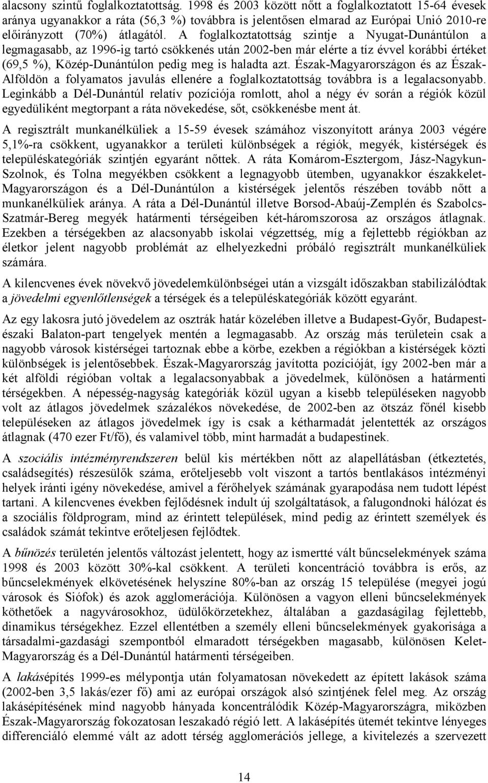 A foglalkoztatottság szintje a Nyugat-Dunántúlon a legmagasabb, az 1996-ig tartó csökkenés után 2002-ben már elérte a tíz évvel korábbi értéket (69,5 %), Közép-Dunántúlon pedig meg is haladta azt.