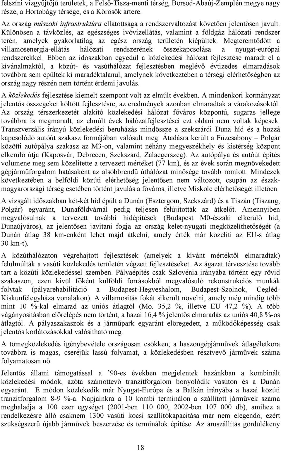 Különösen a távközlés, az egészséges ivóvízellátás, valamint a földgáz hálózati rendszer terén, amelyek gyakorlatilag az egész ország területén kiépültek.