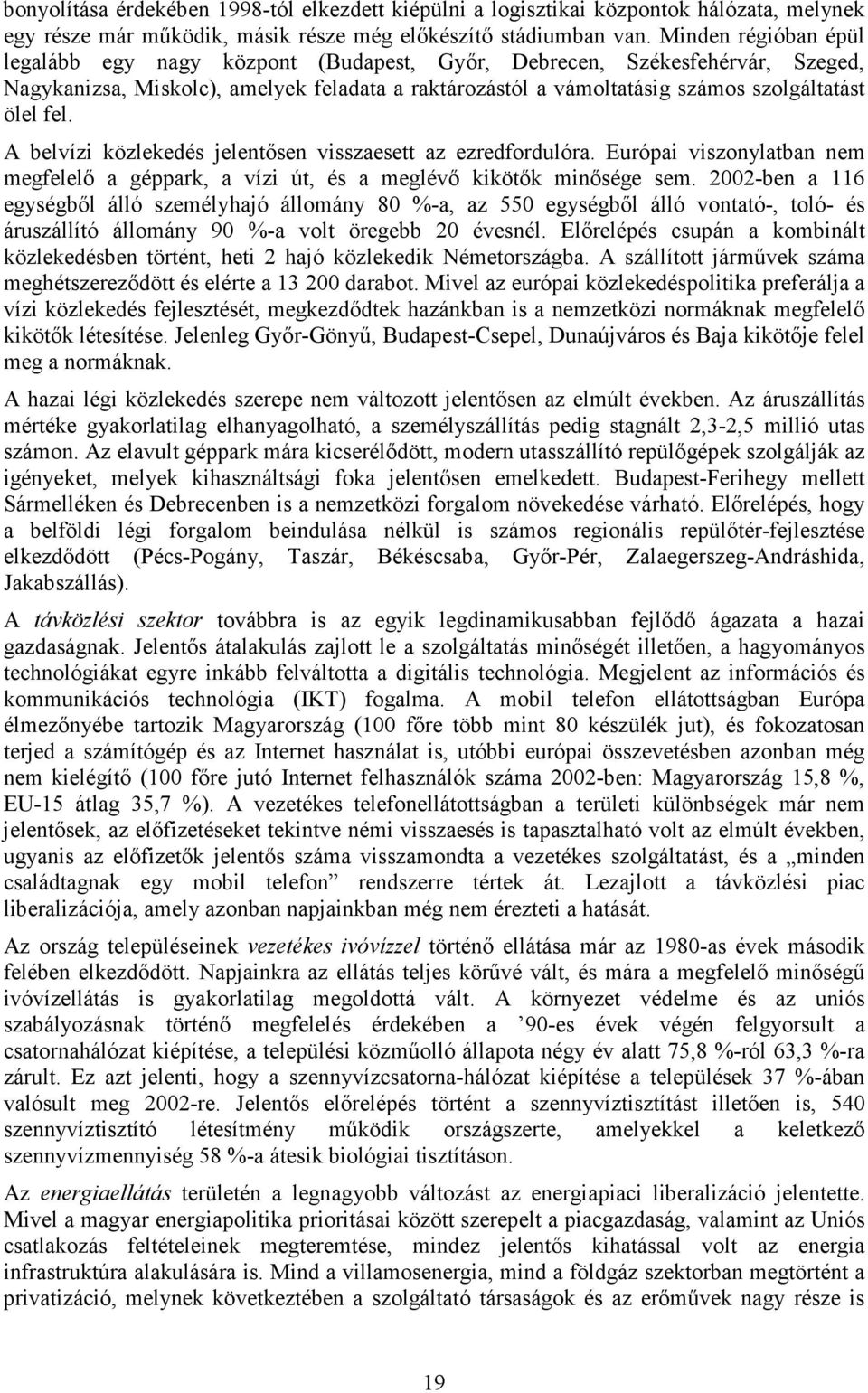 A belvízi közlekedés jelentősen visszaesett az ezredfordulóra. Európai viszonylatban nem megfelelő a géppark, a vízi út, és a meglévő kikötők minősége sem.