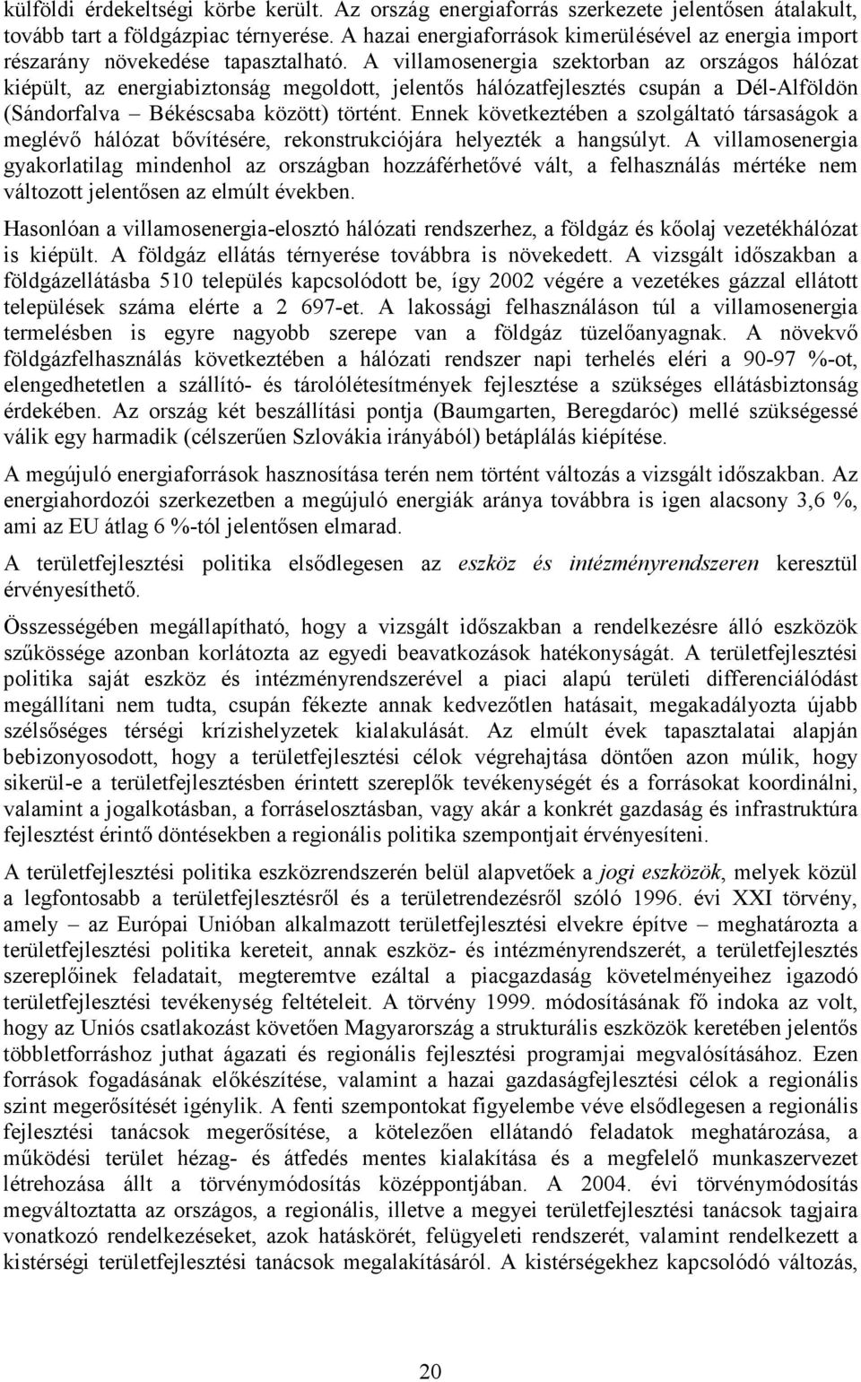 A villamosenergia szektorban az országos hálózat kiépült, az energiabiztonság megoldott, jelentős hálózatfejlesztés csupán a Dél-Alföldön (Sándorfalva Békéscsaba között) történt.