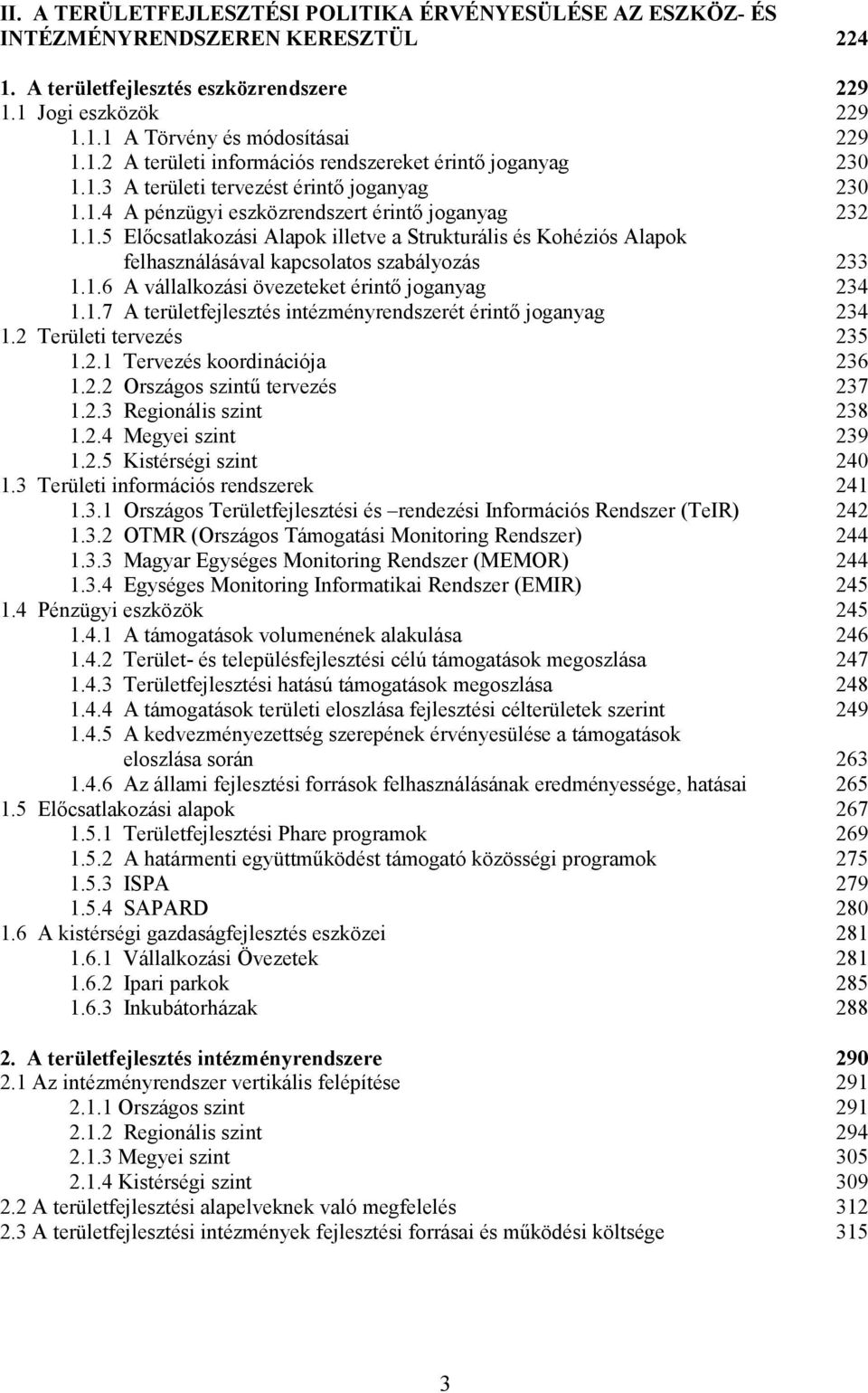 1.6 A vállalkozási övezeteket érintő joganyag 234 1.1.7 A területfejlesztés intézményrendszerét érintő joganyag 234 1.2 Területi tervezés 235 1.2.1 Tervezés koordinációja 236 1.2.2 Országos szintű tervezés 237 1.