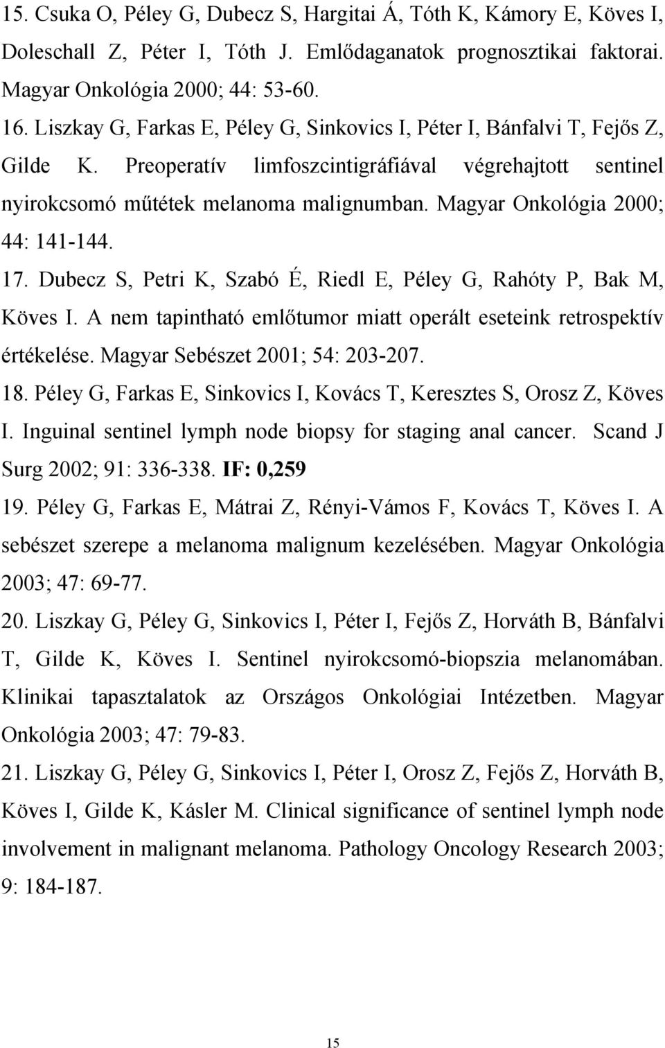 Magyar Onkológia 2000; 44: 141-144. 17. Dubecz S, Petri K, Szabó É, Riedl E, Péley G, Rahóty P, Bak M, Köves I. A nem tapintható emlőtumor miatt operált eseteink retrospektív értékelése.