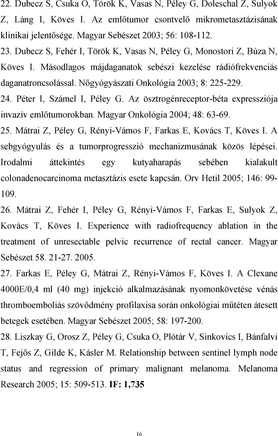 Péter I, Számel I, Péley G. Az ösztrogénreceptor-béta expressziója invazív emlőtumorokban. Magyar Onkológia 2004; 48: 63-69. 25. Mátrai Z, Péley G, Rényi-Vámos F, Farkas E, Kovács T, Köves I.