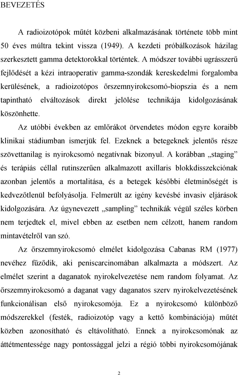 jelölése technikája kidolgozásának köszönhette. Az utóbbi években az emlőrákot örvendetes módon egyre koraibb klinikai stádiumban ismerjük fel.