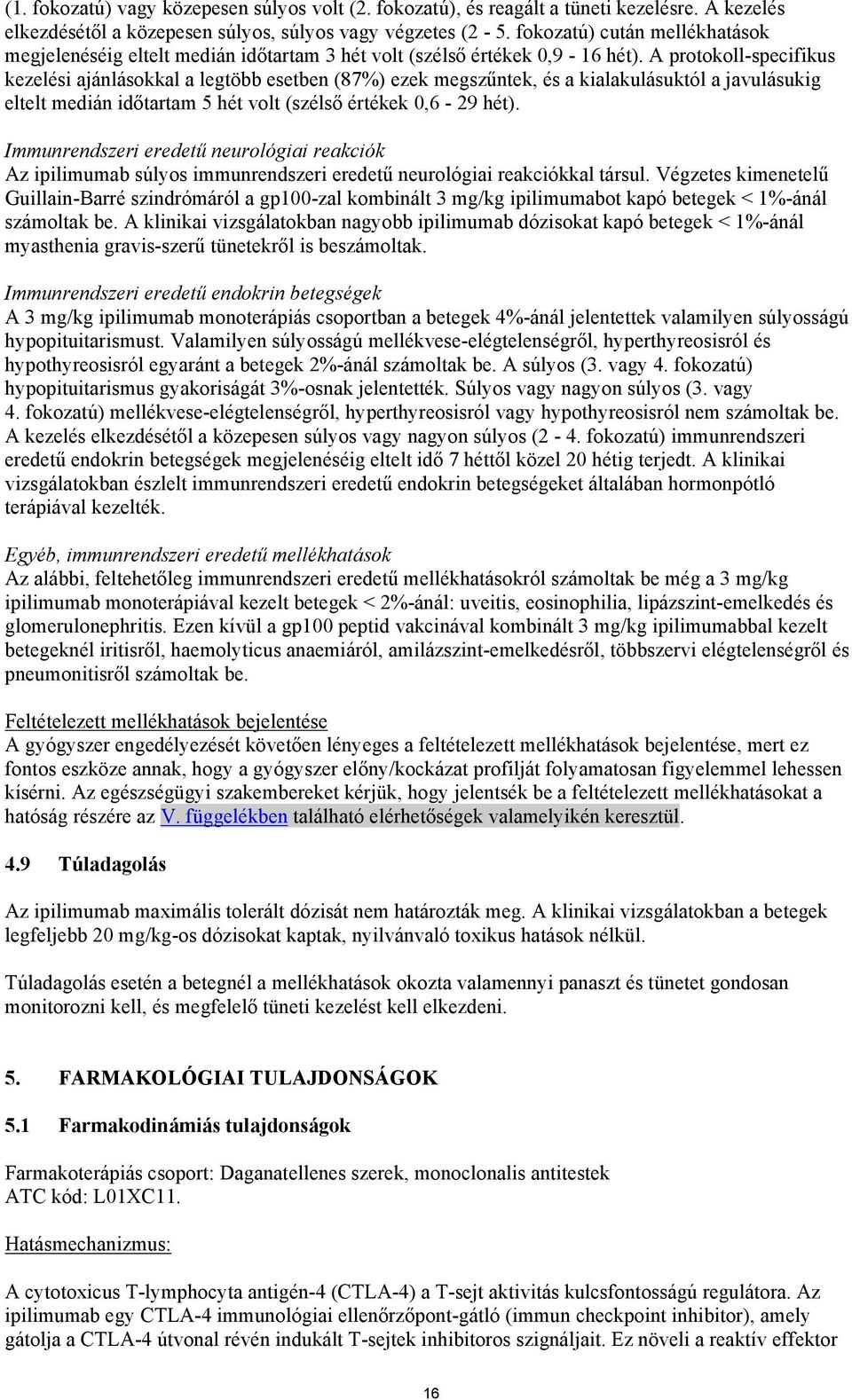 A protokoll-specifikus kezelési ajánlásokkal a legtöbb esetben (87%) ezek megszűntek, és a kialakulásuktól a javulásukig eltelt medián időtartam 5 hét volt (szélső értékek 0,6-29 hét).