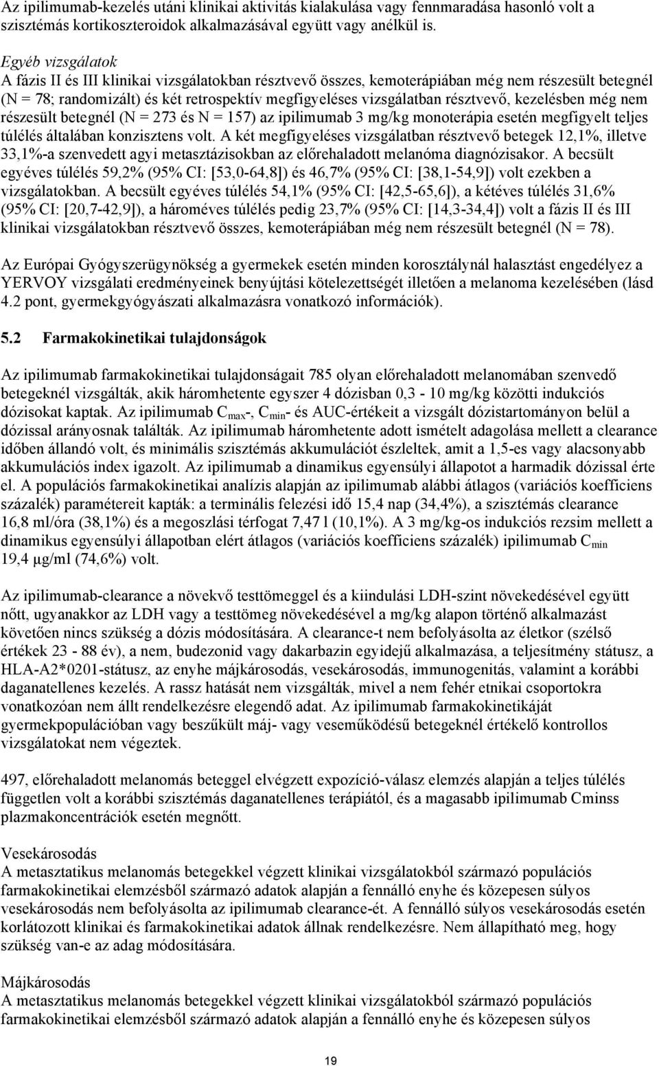 kezelésben még nem részesült betegnél (N = 273 és N = 157) az ipilimumab 3 mg/kg monoterápia esetén megfigyelt teljes túlélés általában konzisztens volt.