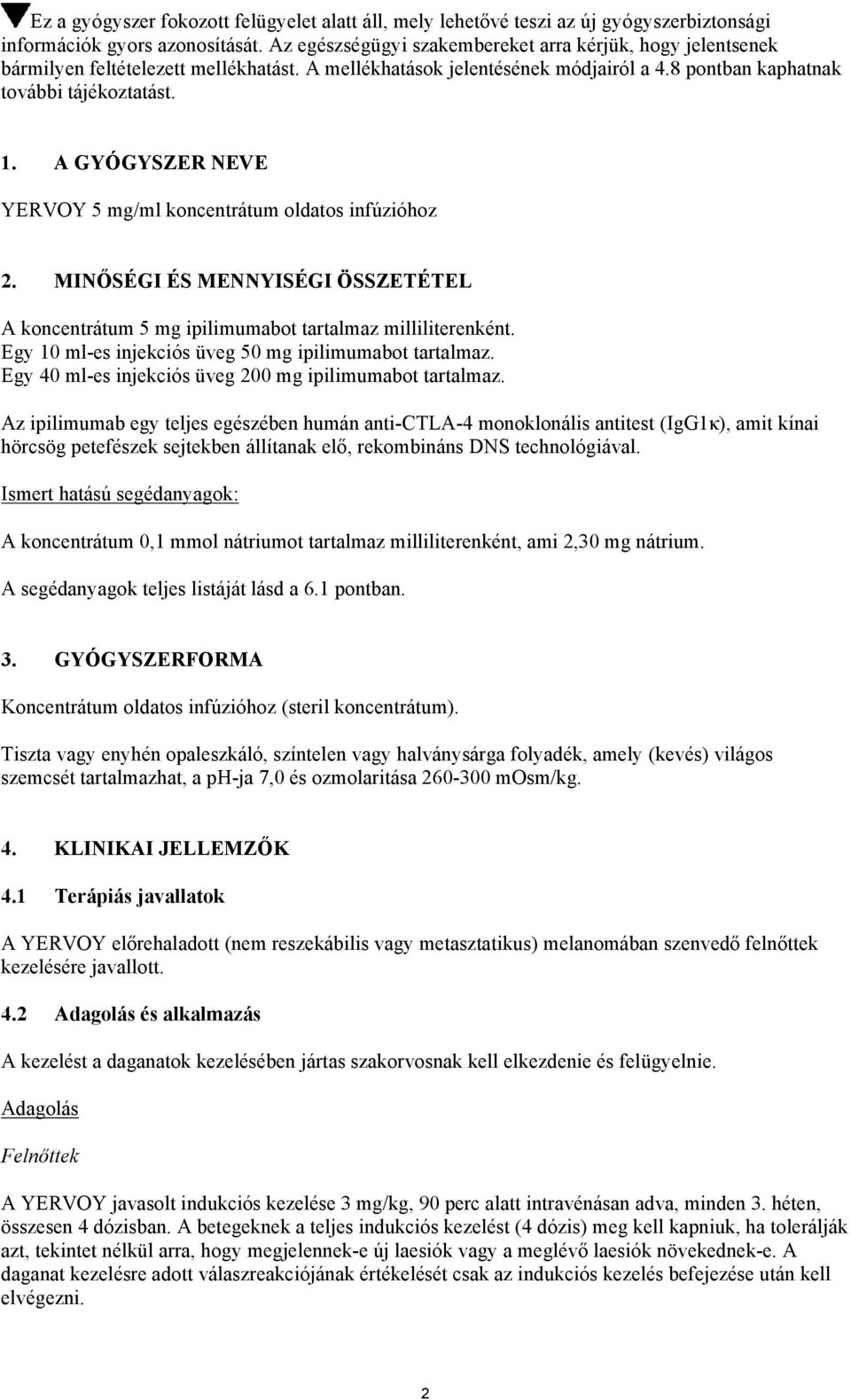 A GYÓGYSZER NEVE YERVOY 5 mg/ml koncentrátum oldatos infúzióhoz 2. MINŐSÉGI ÉS MENNYISÉGI ÖSSZETÉTEL A koncentrátum 5 mg ipilimumabot tartalmaz milliliterenként.