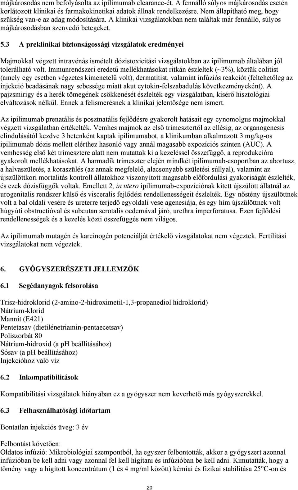 3 A preklinikai biztonságossági vizsgálatok eredményei Majmokkal végzett intravénás ismételt dózistoxicitási vizsgálatokban az ipilimumab általában jól tolerálható volt.