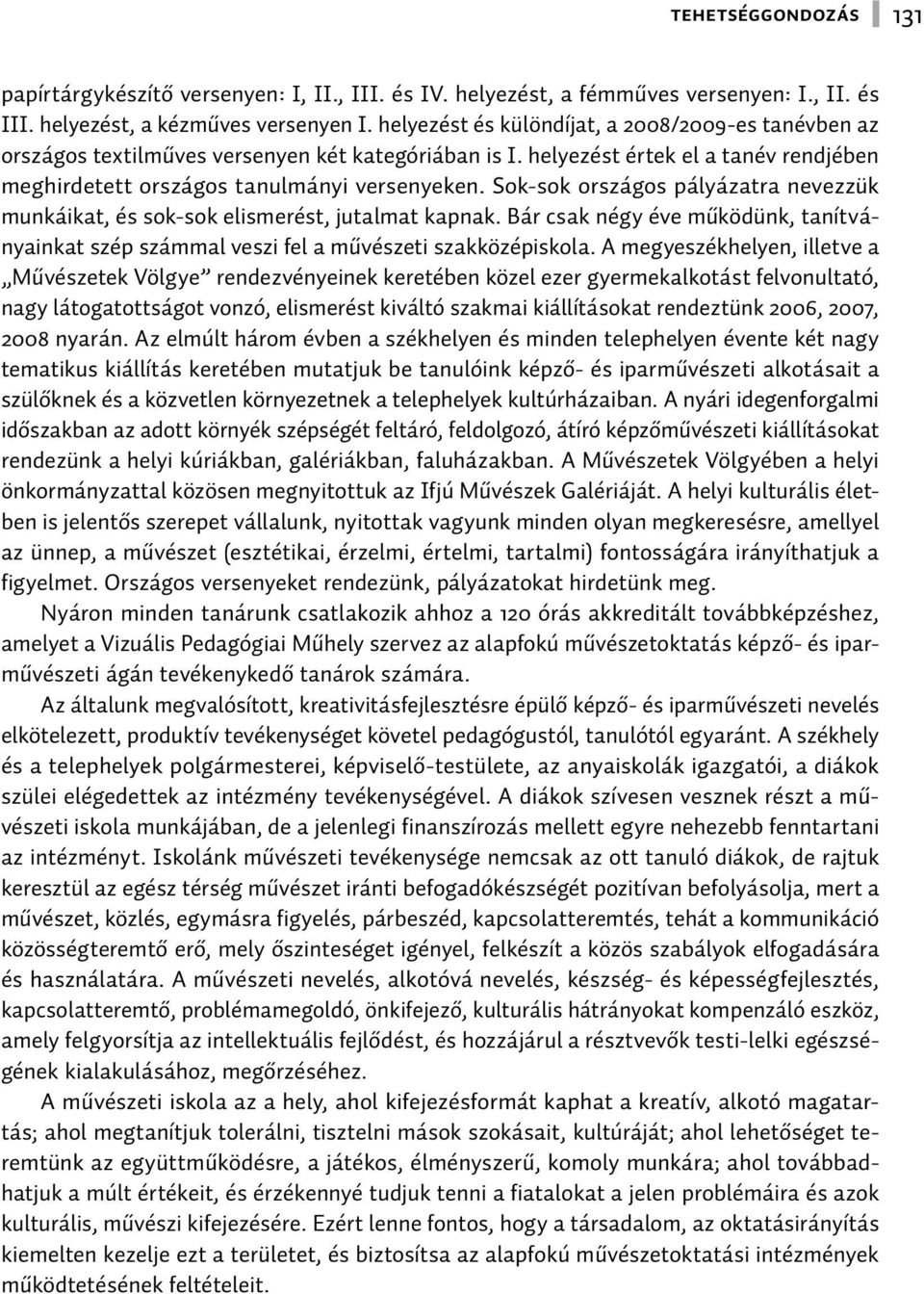 Sok-sok országos pályázatra nevezzük munkáikat, és sok-sok elismerést, jutalmat kapnak. Bár csak négy éve működünk, tanítványainkat szép számmal veszi fel a művészeti szakközépiskola.