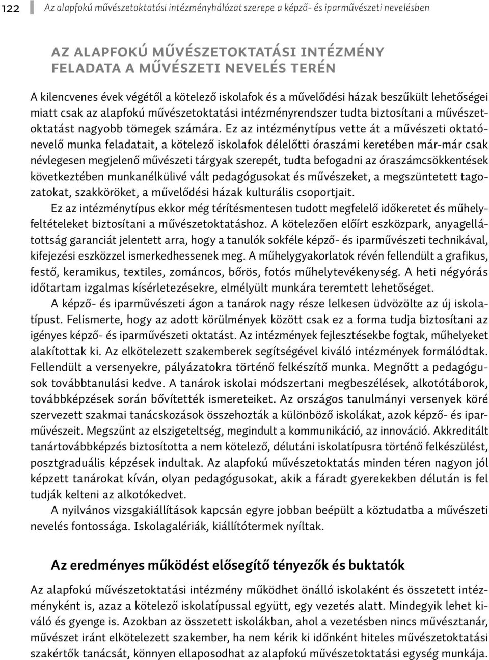 Ez az intézménytípus vette át a művészeti oktatónevelő munka feladatait, a kötelező iskolafok délelőtti óraszámi keretében már-már csak névlegesen megjelenő művészeti tárgyak szerepét, tudta