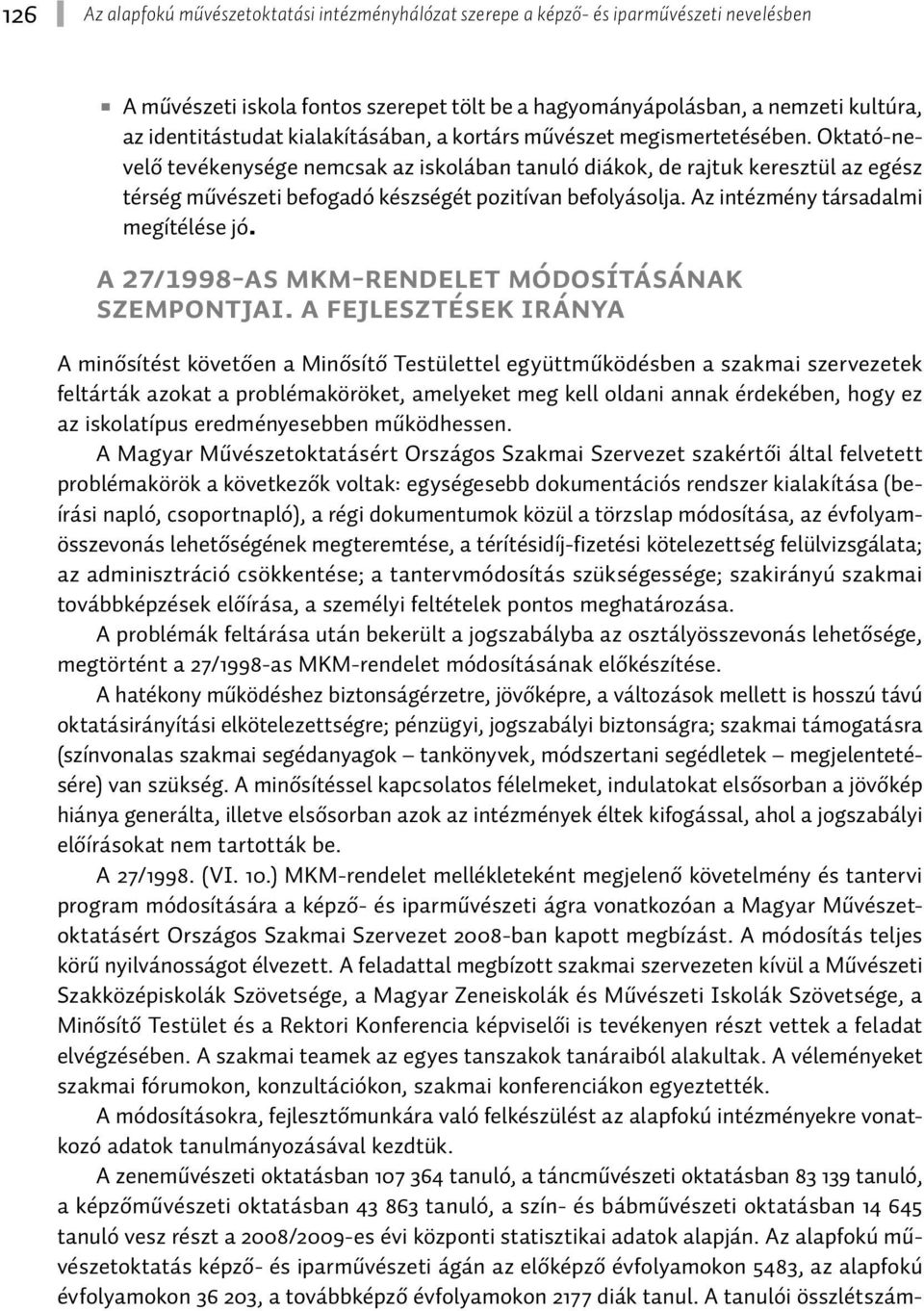 Oktató-nevelő tevékenysége nemcsak az iskolában tanuló diákok, de rajtuk keresztül az egész térség művészeti befogadó készségét pozitívan befolyásolja. Az intézmény társadalmi megítélése jó.