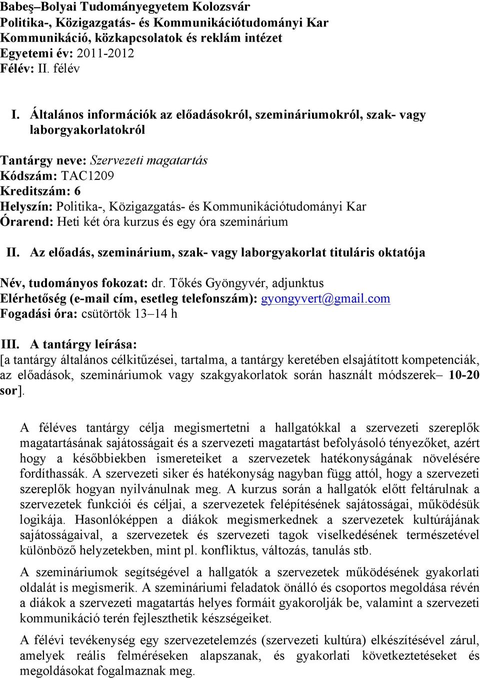 Kommunikációtudományi Kar Órarend: Heti két óra kurzus és egy óra szeminárium II. Az előadás, szeminárium, szak- vagy laborgyakorlat tituláris oktatója Név, tudományos fokozat: dr.