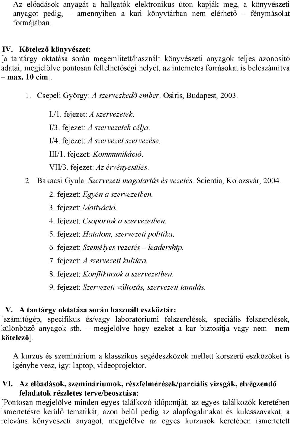 max. 10 cím]. 1. Csepeli György: A szervezkedő ember. Osiris, Budapest, 2003. I./1. fejezet: A szervezetek. I/3. fejezet: A szervezetek célja. I/4. fejezet: A szervezet szervezése. III/1.