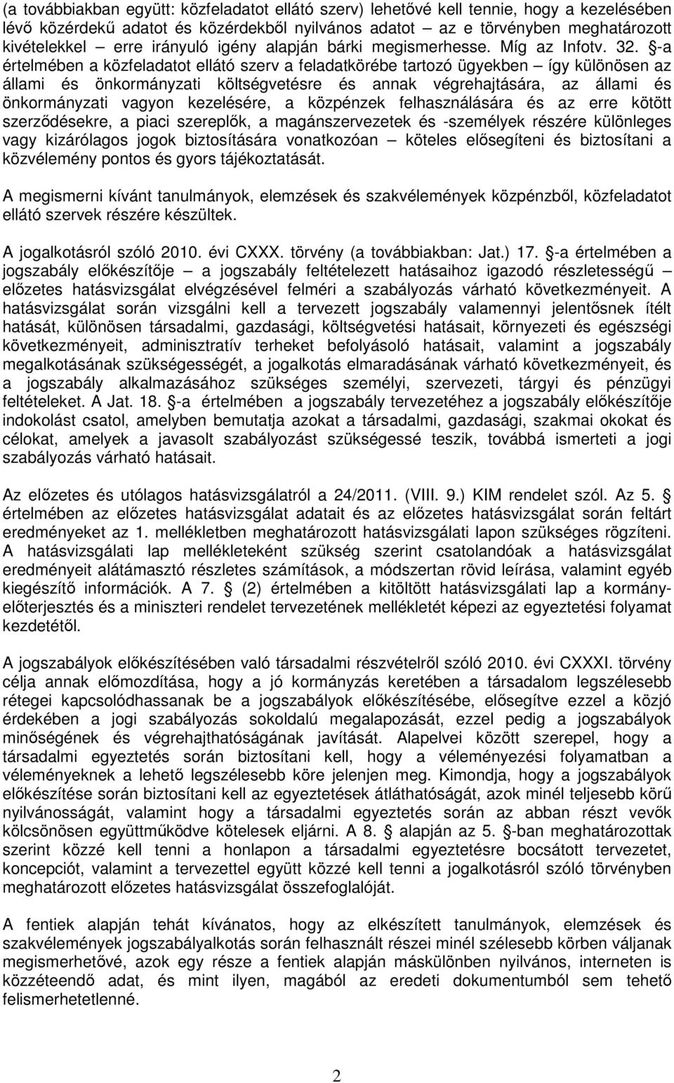 -a értelmében a közfeladatot ellátó szerv a feladatkörébe tartozó ügyekben így különösen az állami és önkormányzati költségvetésre és annak végrehajtására, az állami és önkormányzati vagyon