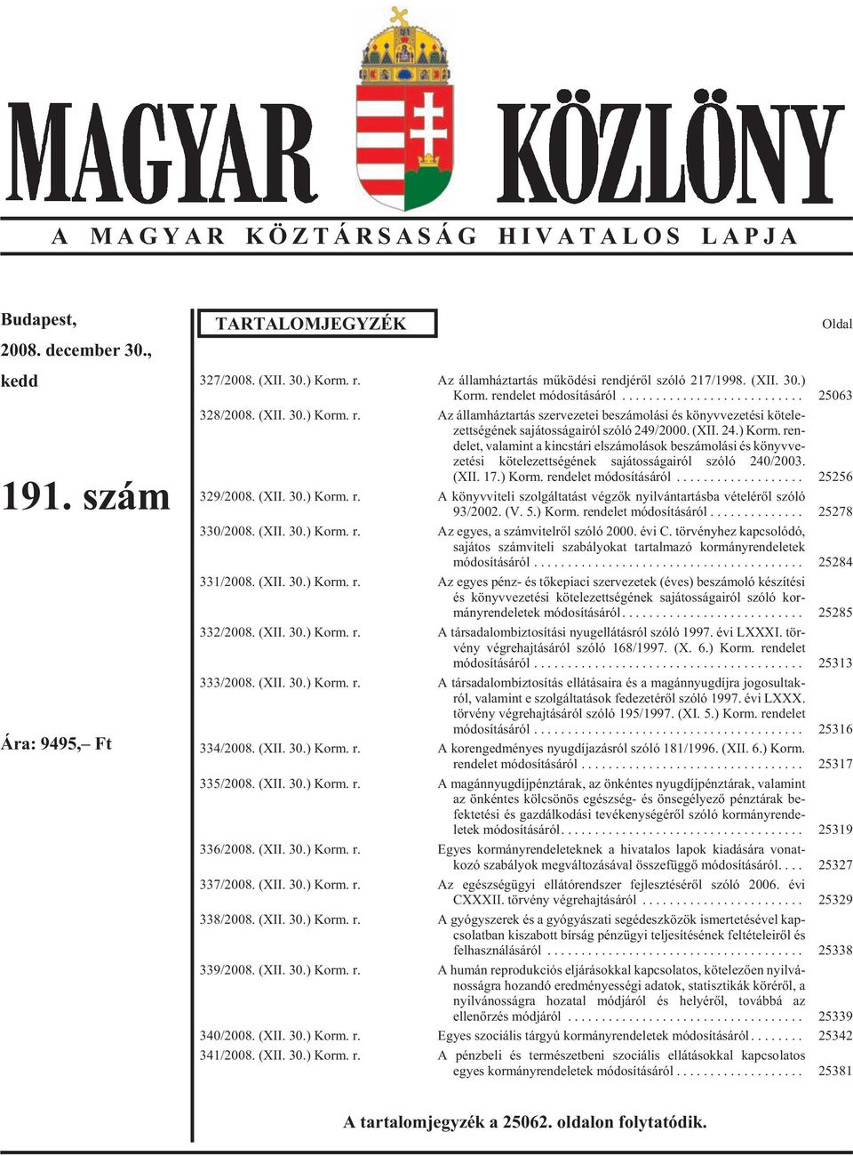 (XII. 24.) Korm. ren - delet, valamint a kincstári elszámolások beszámolási és könyvve - ze té si kö te le zett sé gé nek sa já tos sá ga i ról szóló 240/2003. (XII. 17.) Korm. rendelet módosításáról.