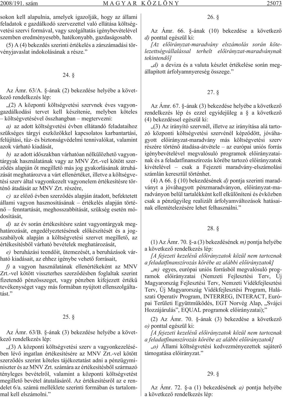 szemben eredményesebb, hatékonyabb, gazdaságosabb. (5) A (4) bekezdés szerinti értékelés a zárszámadási törvényjavaslat indokolásának a része. 24. Az Ámr. 63/A.