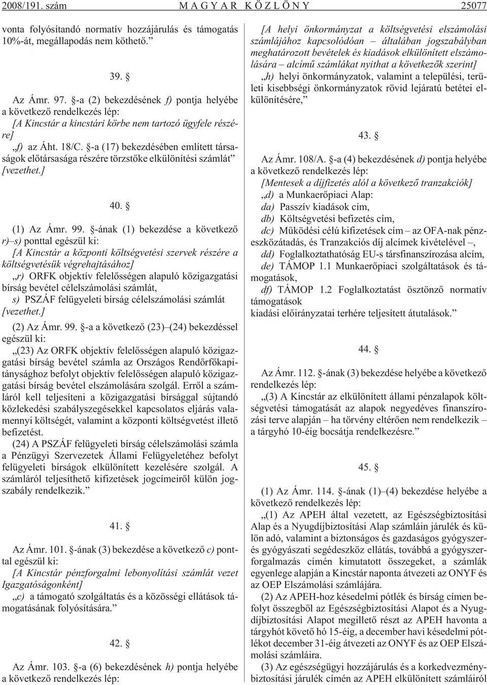 -a (17) bekezdésében említett társaságok elõtársasága részére törzstõke elkülönítési számlát [vezethet.] 40. (1) Az Ámr. 99.