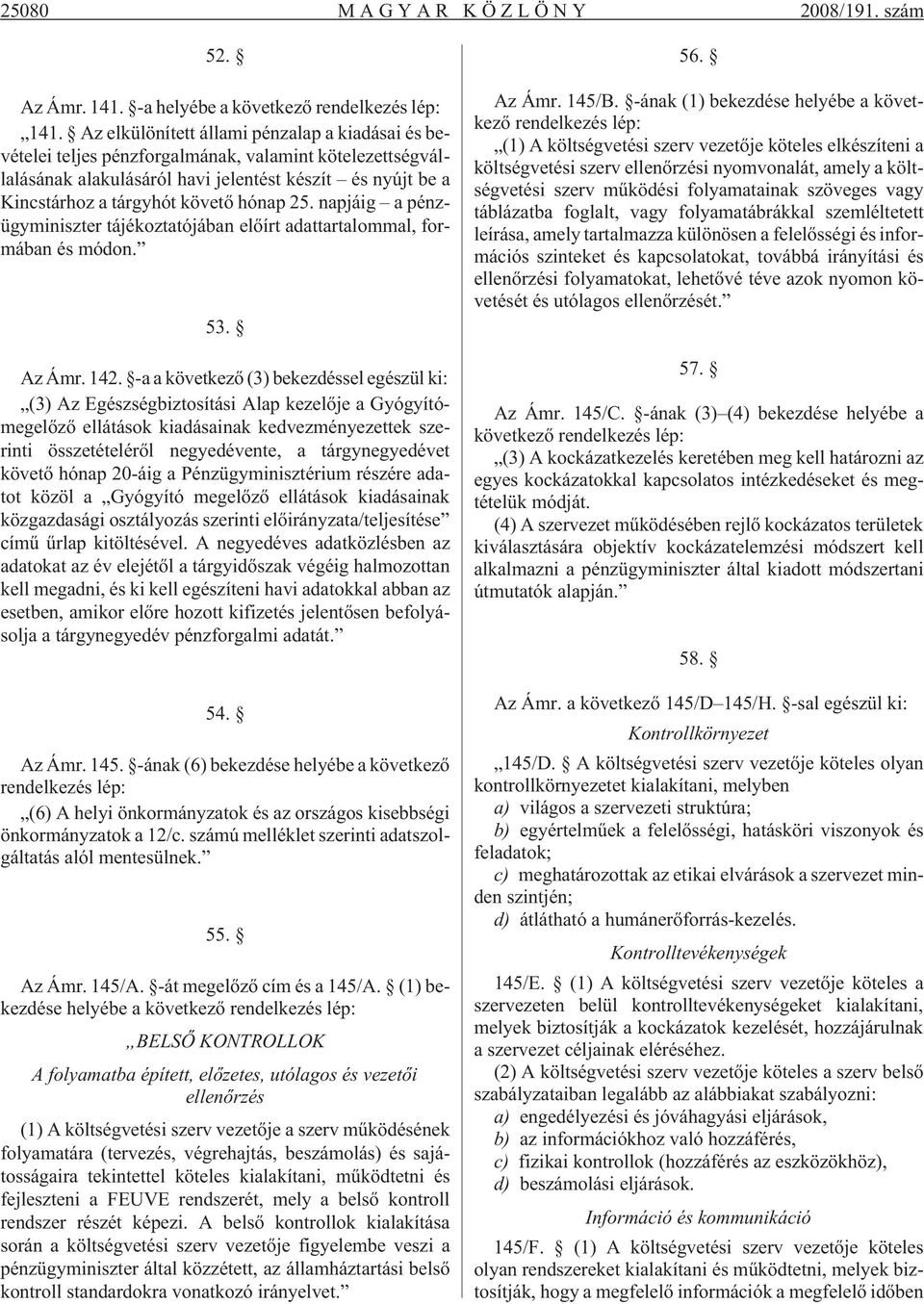 25. napjáig a pénzügyminiszter tájékoztatójában elõírt adattartalommal, formában és módon. 53. Az Ámr. 142.