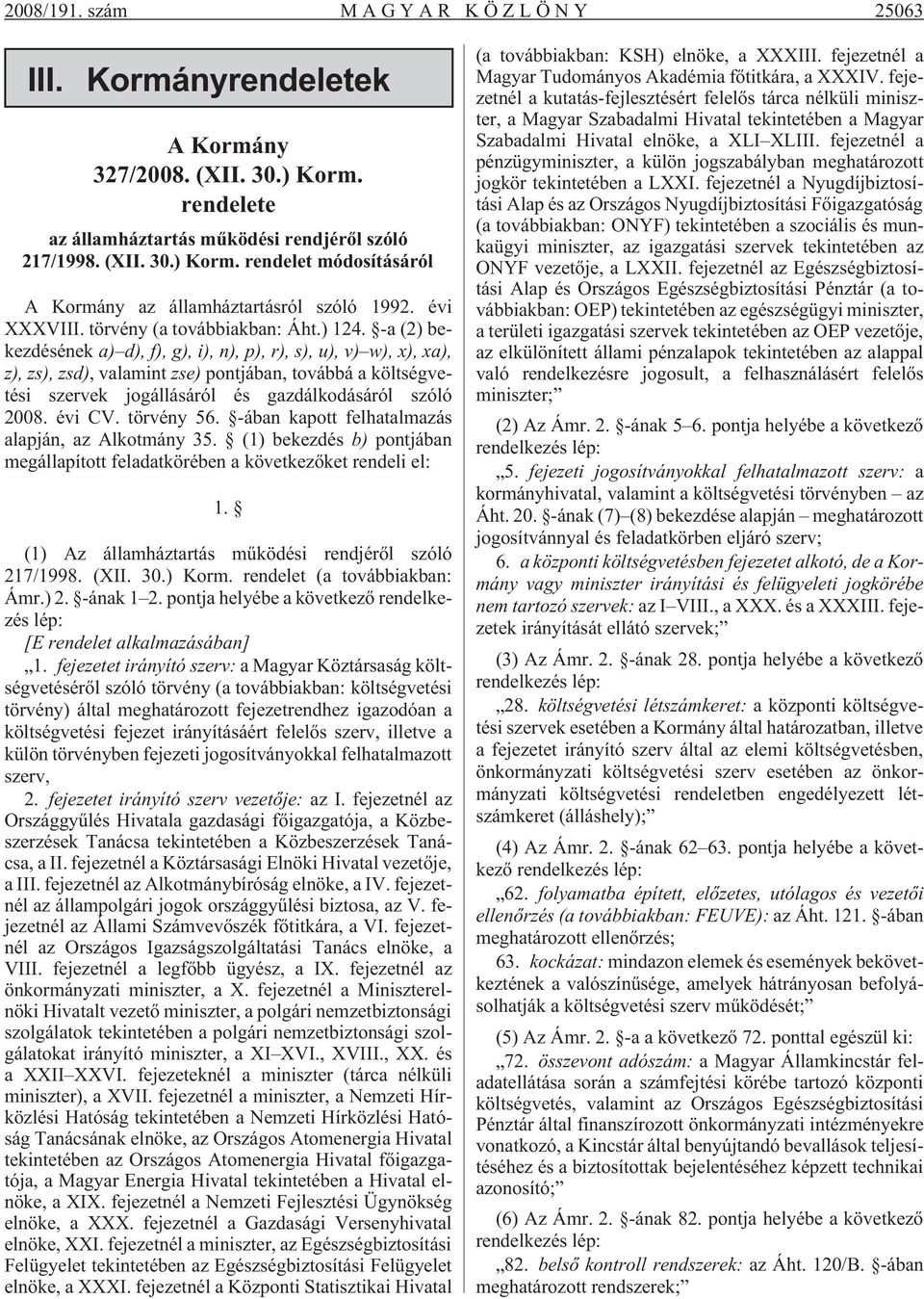 -a (2) bekezdésének a) d), f), g), i), n), p), r), s), u), v) w), x), xa), z), zs), zsd), valamint zse) pontjában, továbbá a költségvetési szervek jogállásáról és gazdálkodásáról szóló 2008. évi CV.