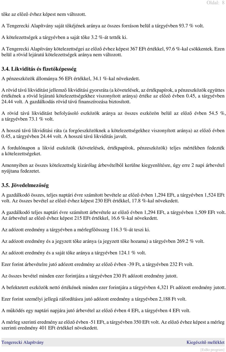 Likviditás és fizetőképesség A pénzeszközök állománya 56 EFt értékkel, 34.1 %-kal növekedett.