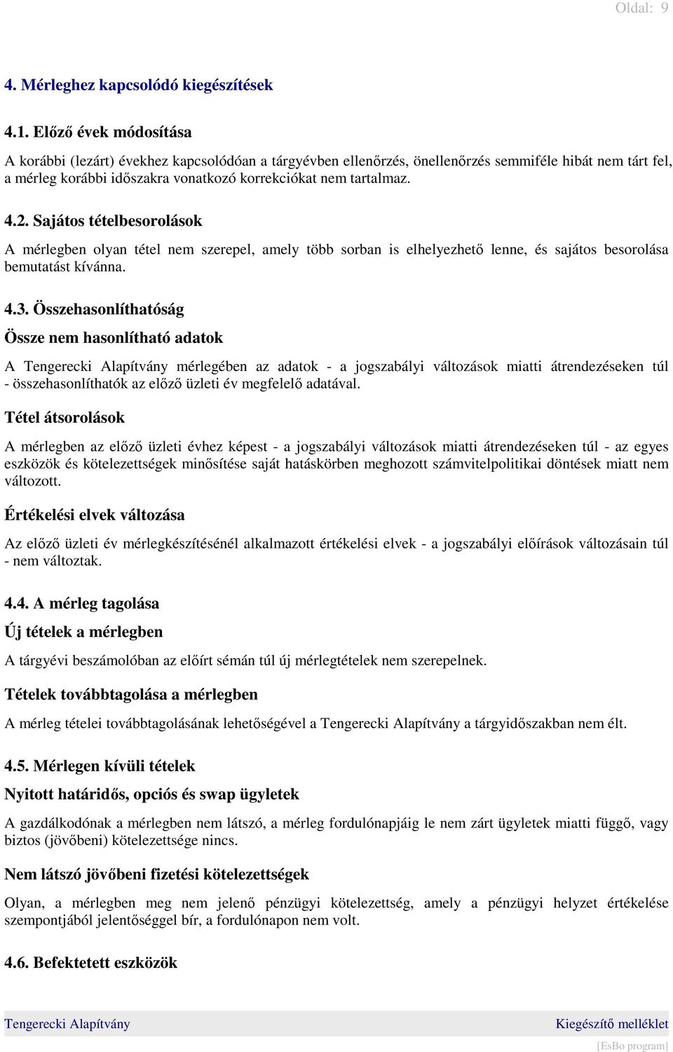 Sajátos tételbesorolások A mérlegben olyan tétel nem szerepel, amely több sorban is elhelyezhető lenne, és sajátos besorolása bemutatást kívánna. 4.3.