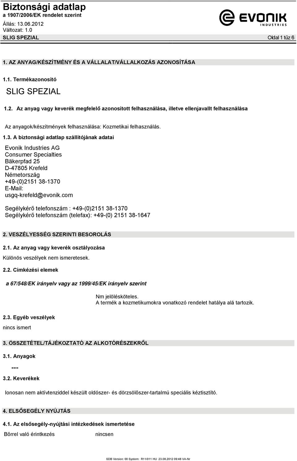 A biztonsági adatlap szállítójának adatai Evonik Industries AG Consumer Specialties Bäkerpfad 25 D-47805 Krefeld Németország +49-(0)2151 38-1370 E-Mail: usgq-krefeld@evonik.