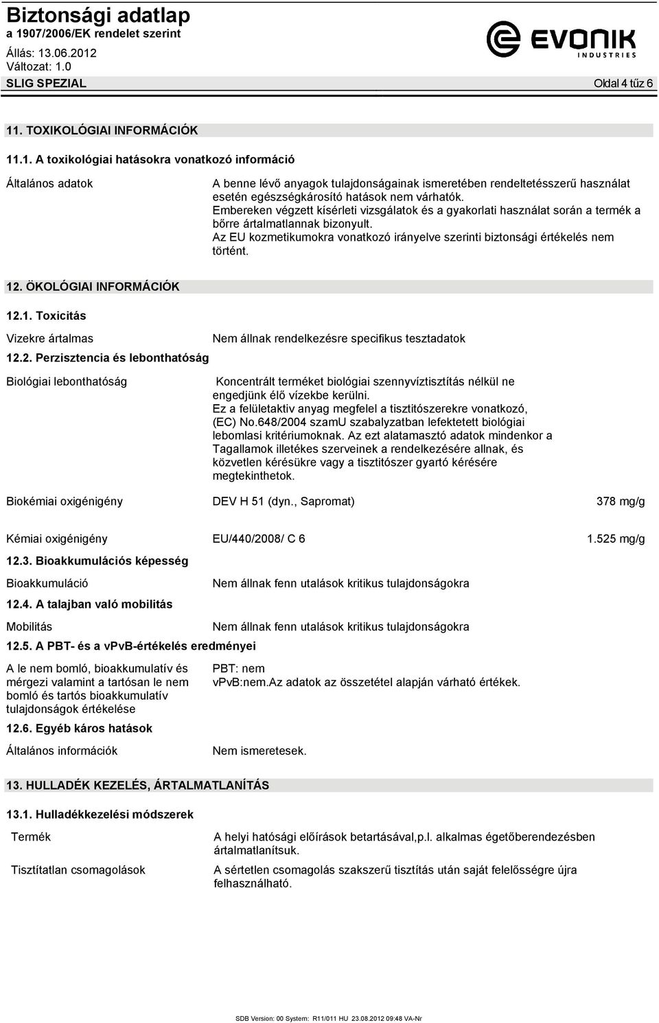 .1. A toxikológiai hatásokra vonatkozó információ Általános adatok A benne lévő anyagok tulajdonságainak ismeretében rendeltetésszerű használat esetén egészségkárosító hatások nem várhatók.