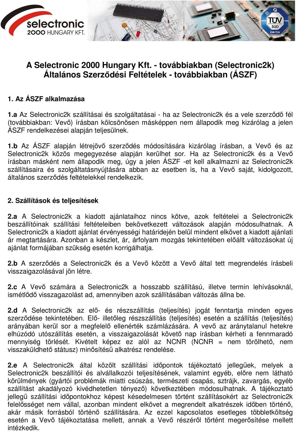 alapján teljesülnek. 1.b Az ÁSZF alapján létrejövő szerződés módosítására kizárólag írásban, a Vevő és az Selectronic2k közös megegyezése alapján kerülhet sor.