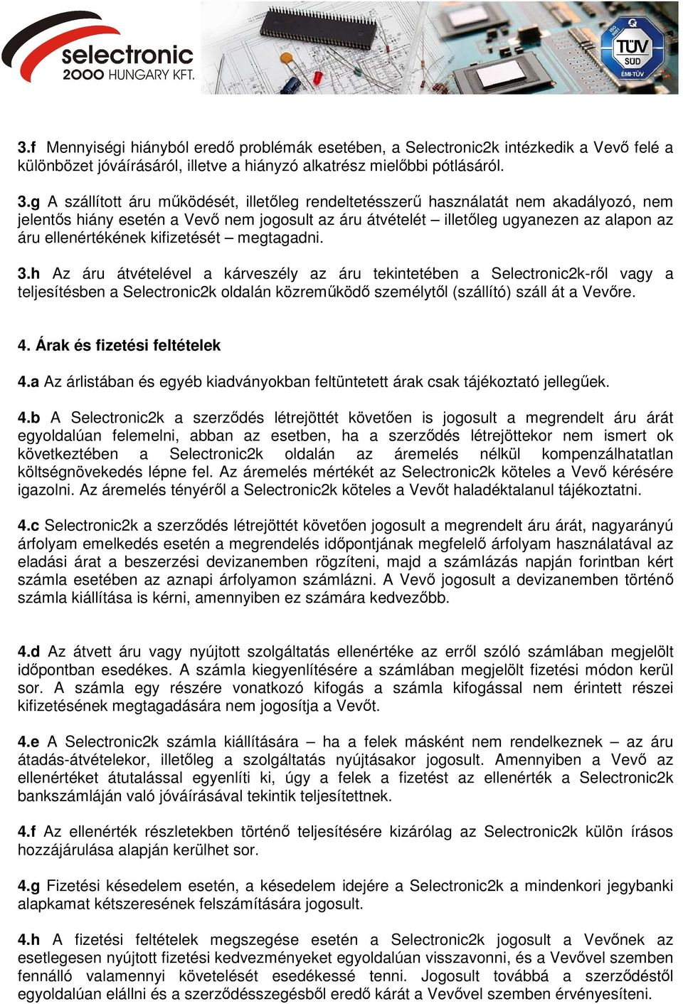 kifizetését megtagadni. 3.h Az áru átvételével a kárveszély az áru tekintetében a Selectronic2k-ről vagy a teljesítésben a Selectronic2k oldalán közreműködő személytől (szállító) száll át a Vevőre. 4.