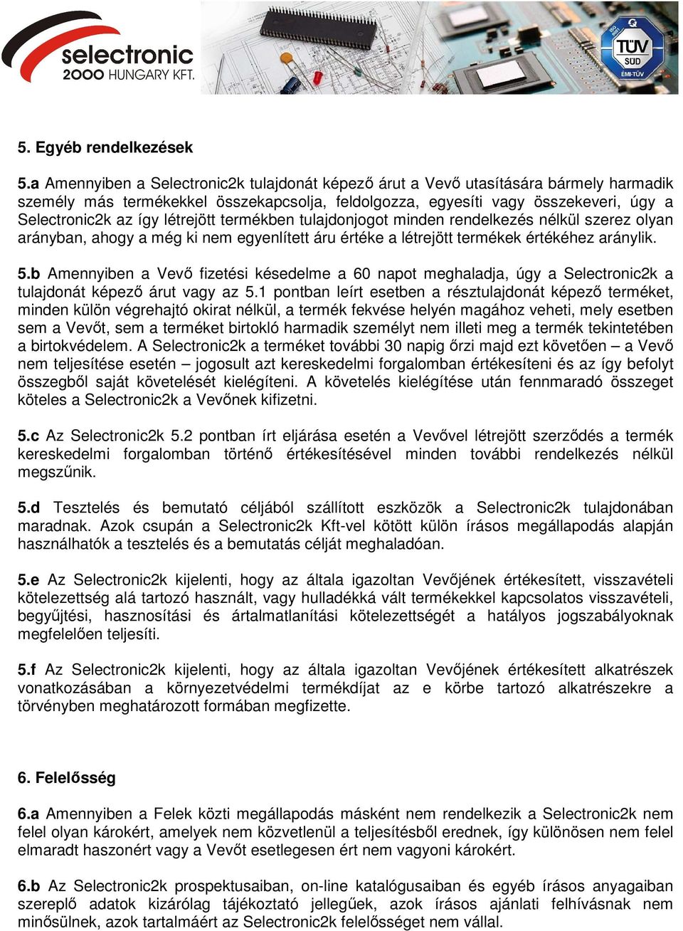 létrejött termékben tulajdonjogot minden rendelkezés nélkül szerez olyan arányban, ahogy a még ki nem egyenlített áru értéke a létrejött termékek értékéhez aránylik. 5.