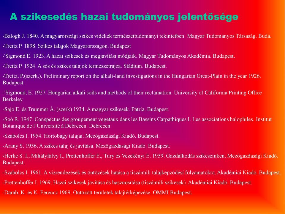 Stádium. Budapest. -Treitz, P.(szerk.). Preliminary report on the alkali-land investigations in the Hungarian Great-Plain in the year 1926. Budapest. -'Sigmond, E. 1927.