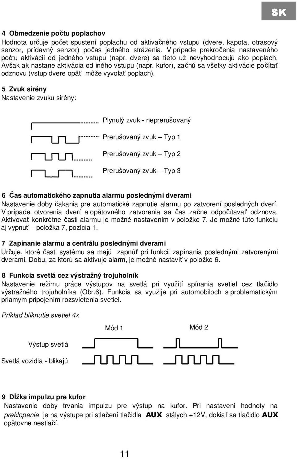 kufor), začnú sa všetky aktivácie počítať odznovu (vstup dvere opäť môže vyvolať poplach).