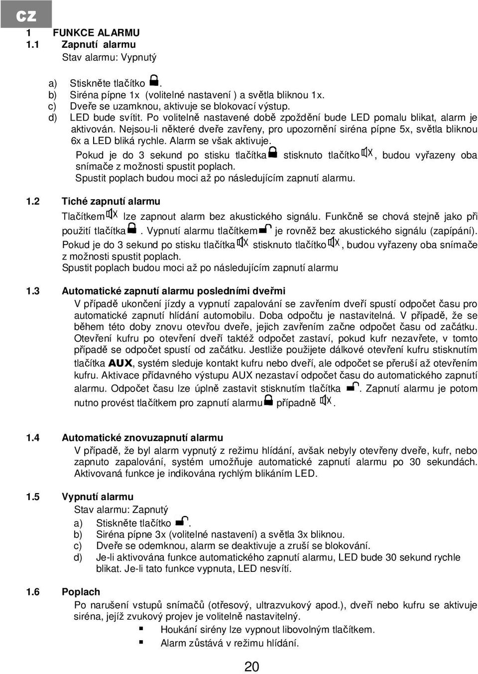 Nejsou-li některé dveře zavřeny, pro upozornění siréna pípne 5x, světla bliknou 6x a LED bliká rychle. Alarm se však aktivuje.