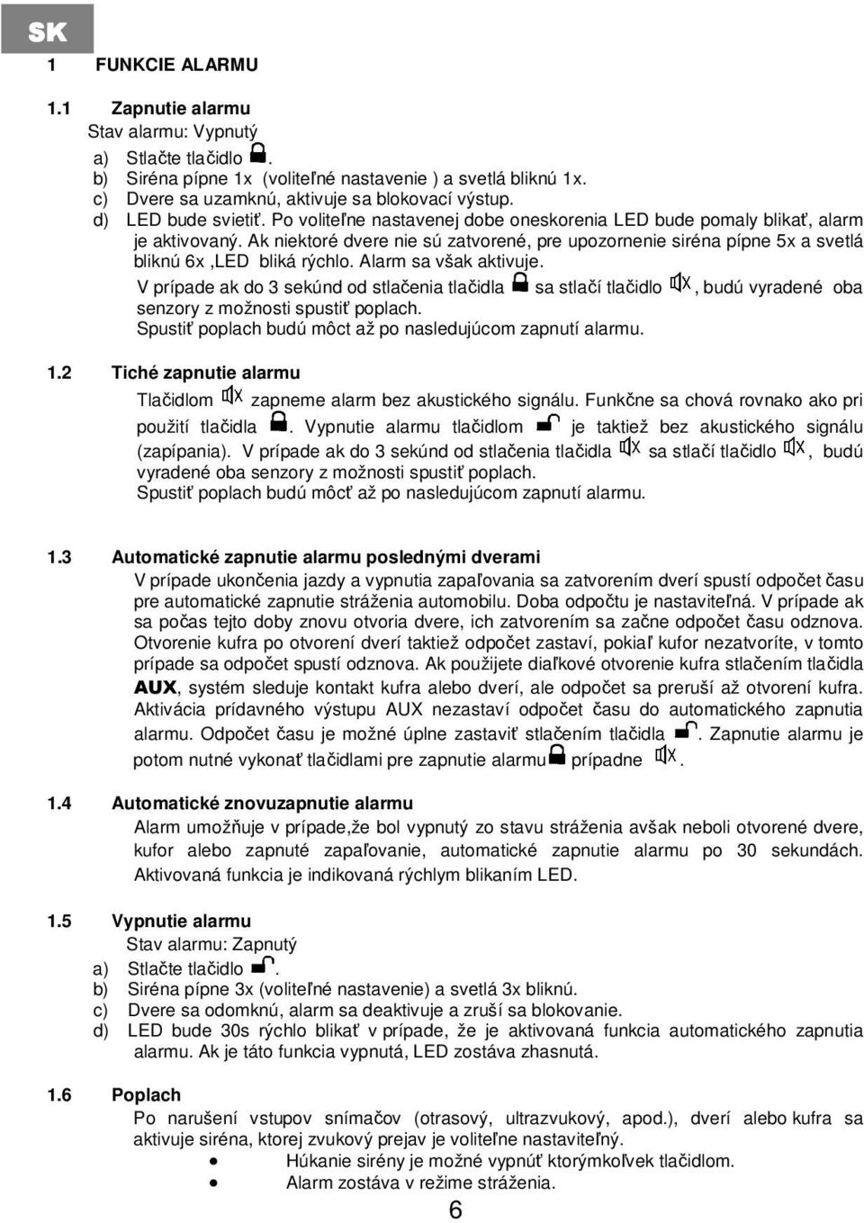 Ak niektoré dvere nie sú zatvorené, pre upozornenie siréna pípne 5x a svetlá bliknú 6x,LED bliká rýchlo. Alarm sa však aktivuje.