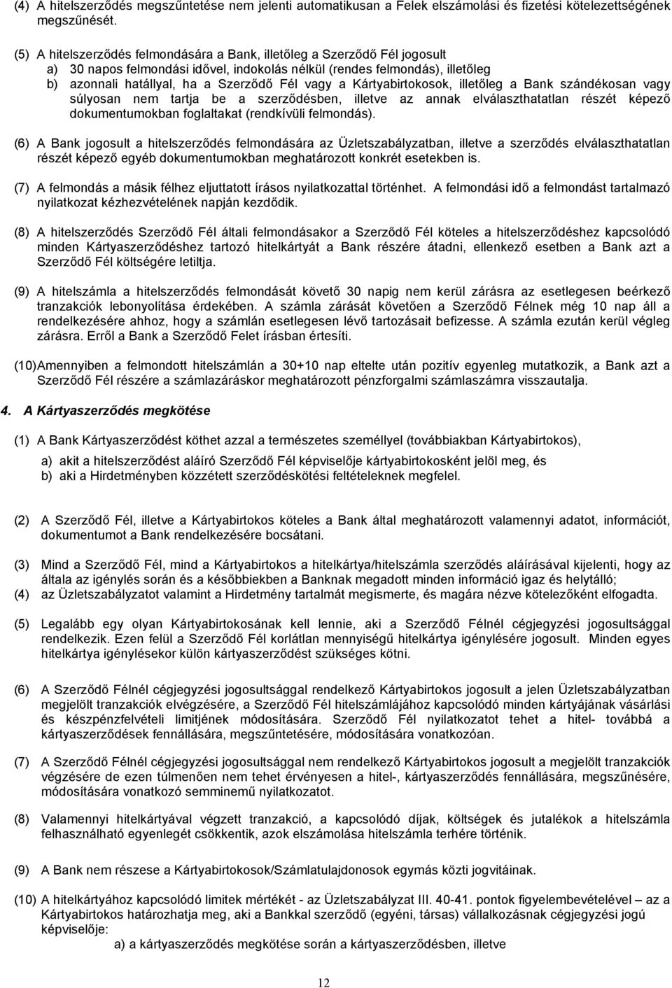 a Kártyabirtokosok, illetőleg a Bank szándékosan vagy súlyosan nem tartja be a szerződésben, illetve az annak elválaszthatatlan részét képező dokumentumokban foglaltakat (rendkívüli felmondás).