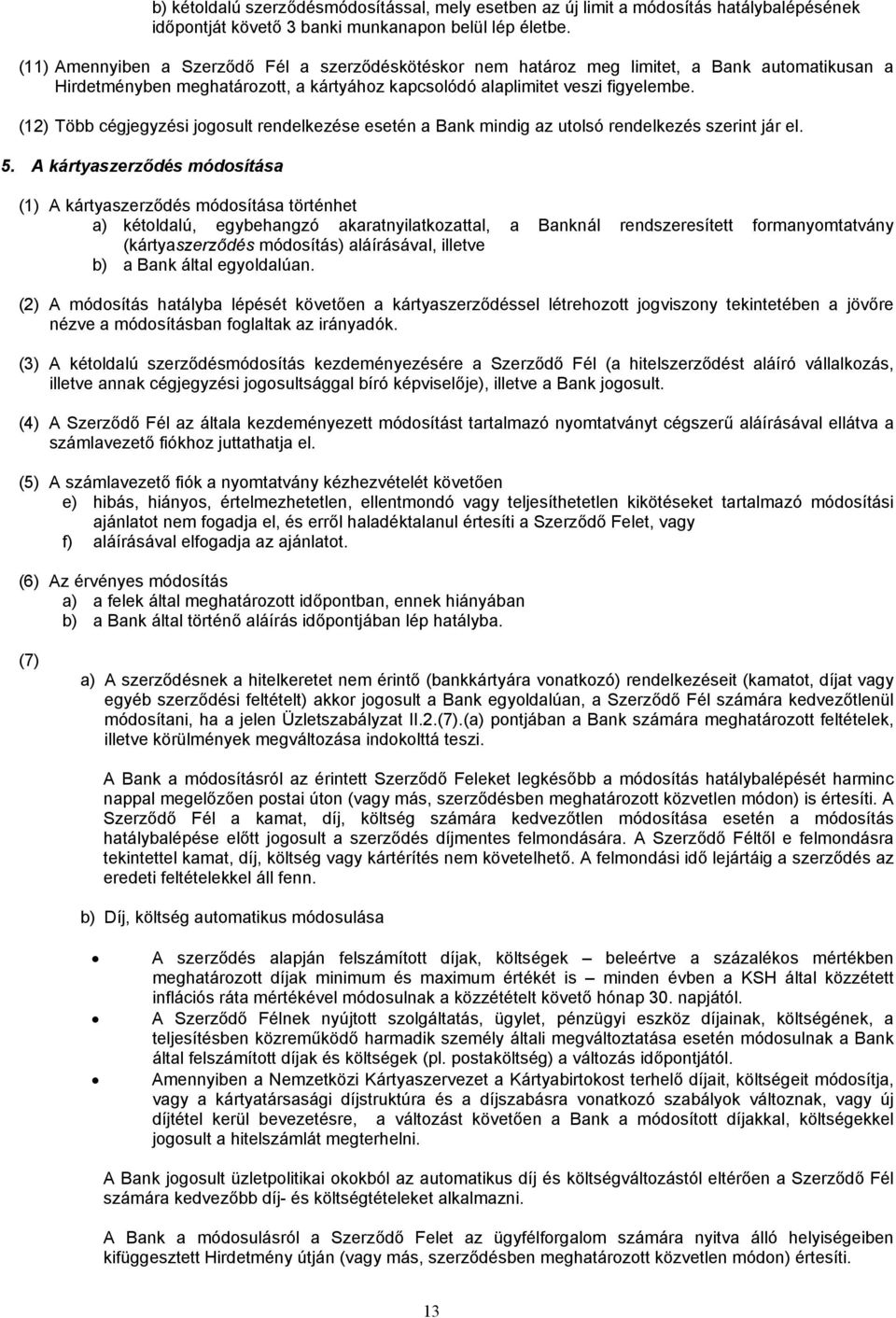 (12) Több cégjegyzési jogosult rendelkezése esetén a Bank mindig az utolsó rendelkezés szerint jár el. 5.