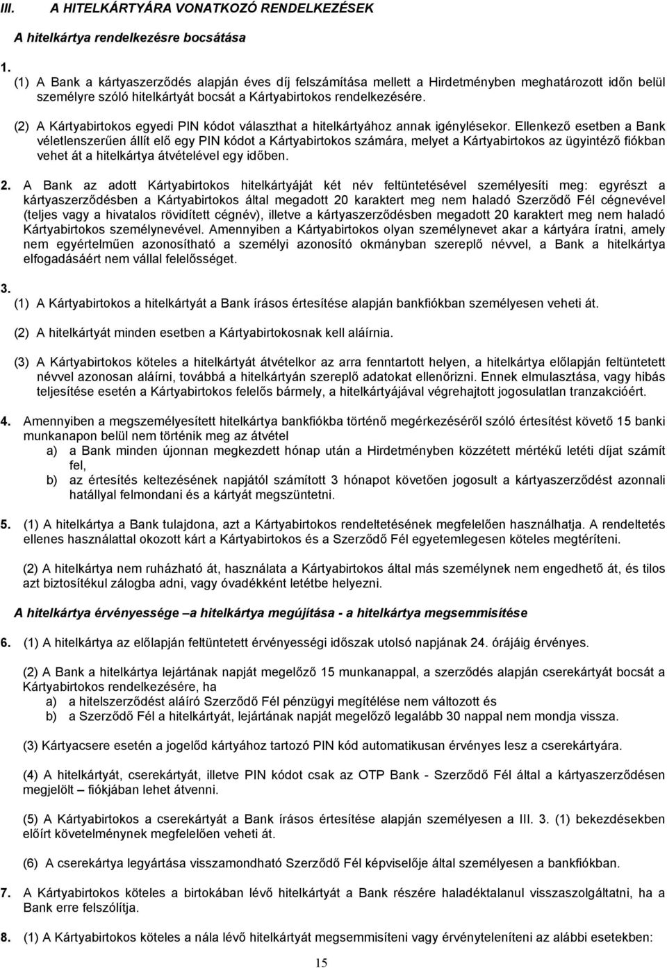 (2) A Kártyabirtokos egyedi PIN kódot választhat a hitelkártyához annak igénylésekor.